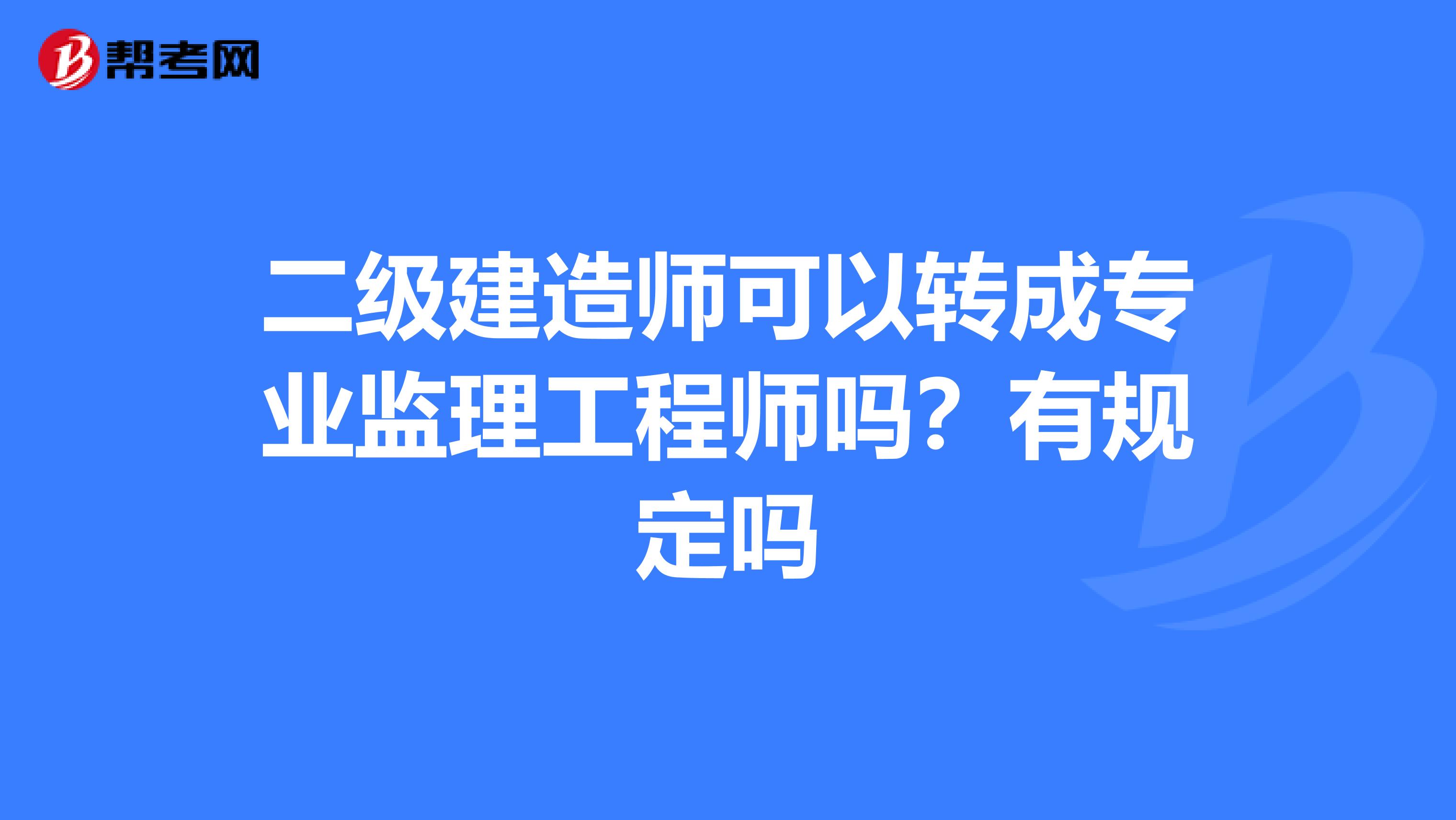 二级建造师可以转成专业监理工程师吗？有规定吗