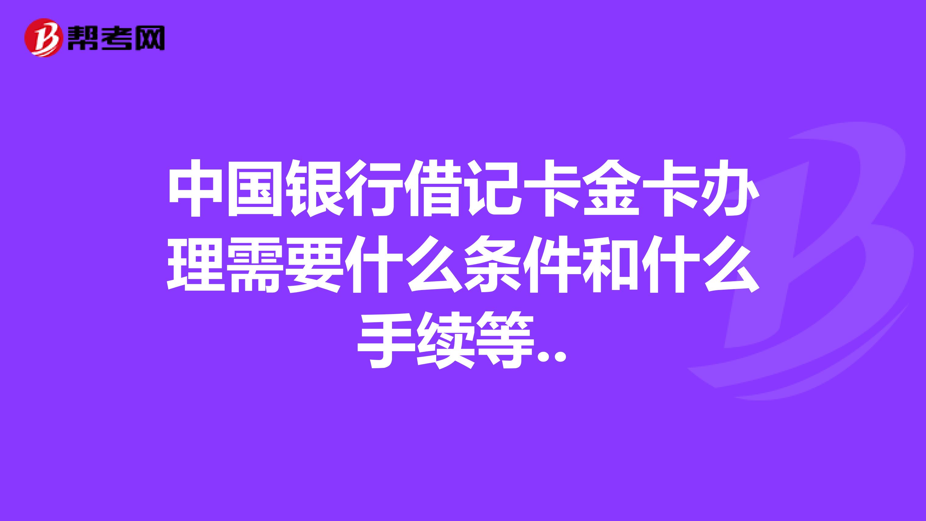 中国银行借记卡金卡办理需要什么条件和什么手续等..