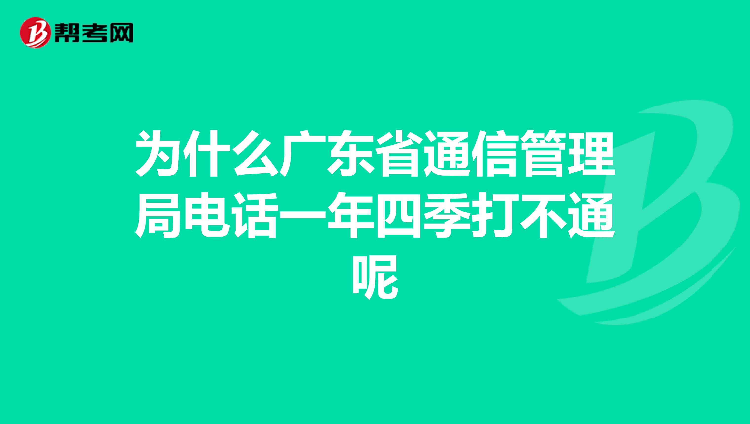 为什么广东省通信管理局电话一年四季打不通呢