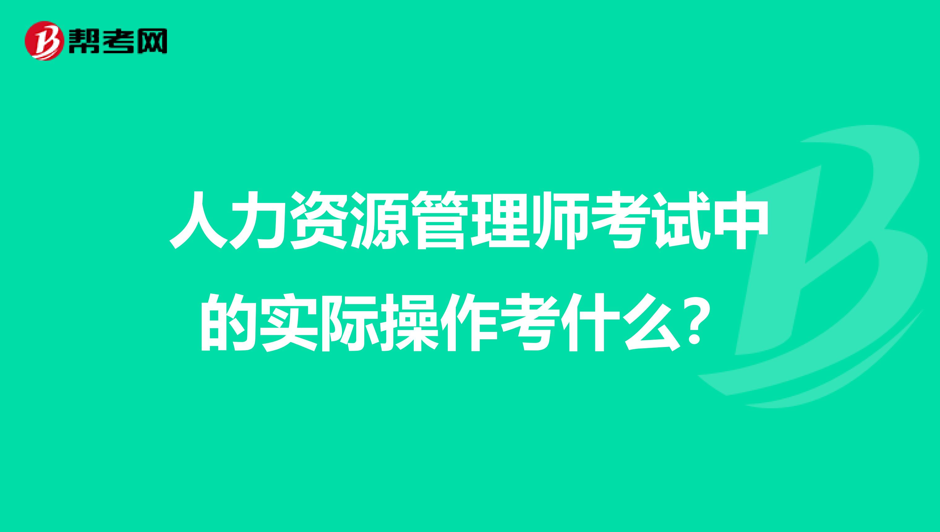 人力资源管理师考试中的实际操作考什么？