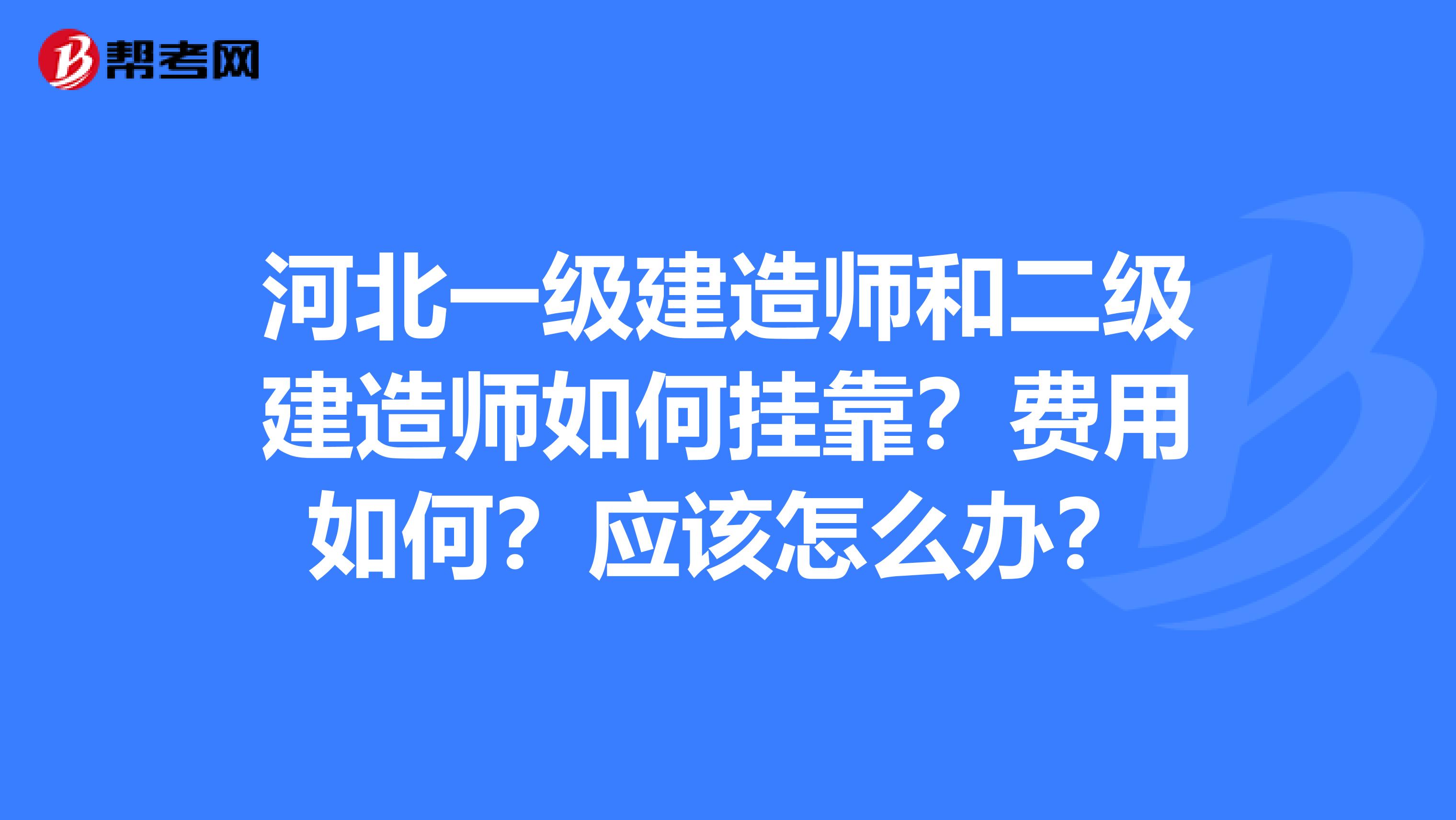 河北一级建造师和二级建造师如何兼职?费用如何?应该怎么办?
