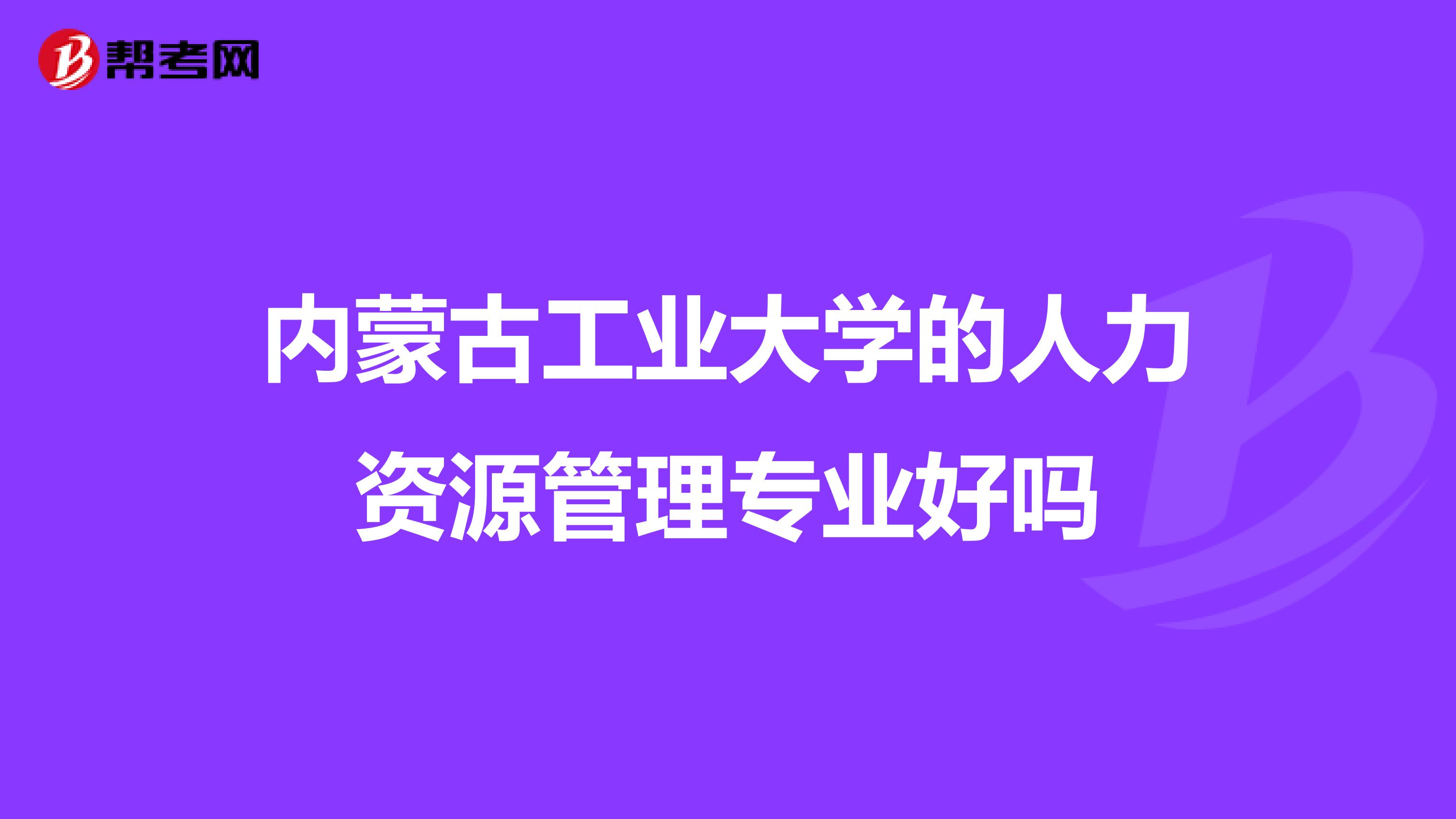 内蒙古工业大学的人力资源管理专业好吗