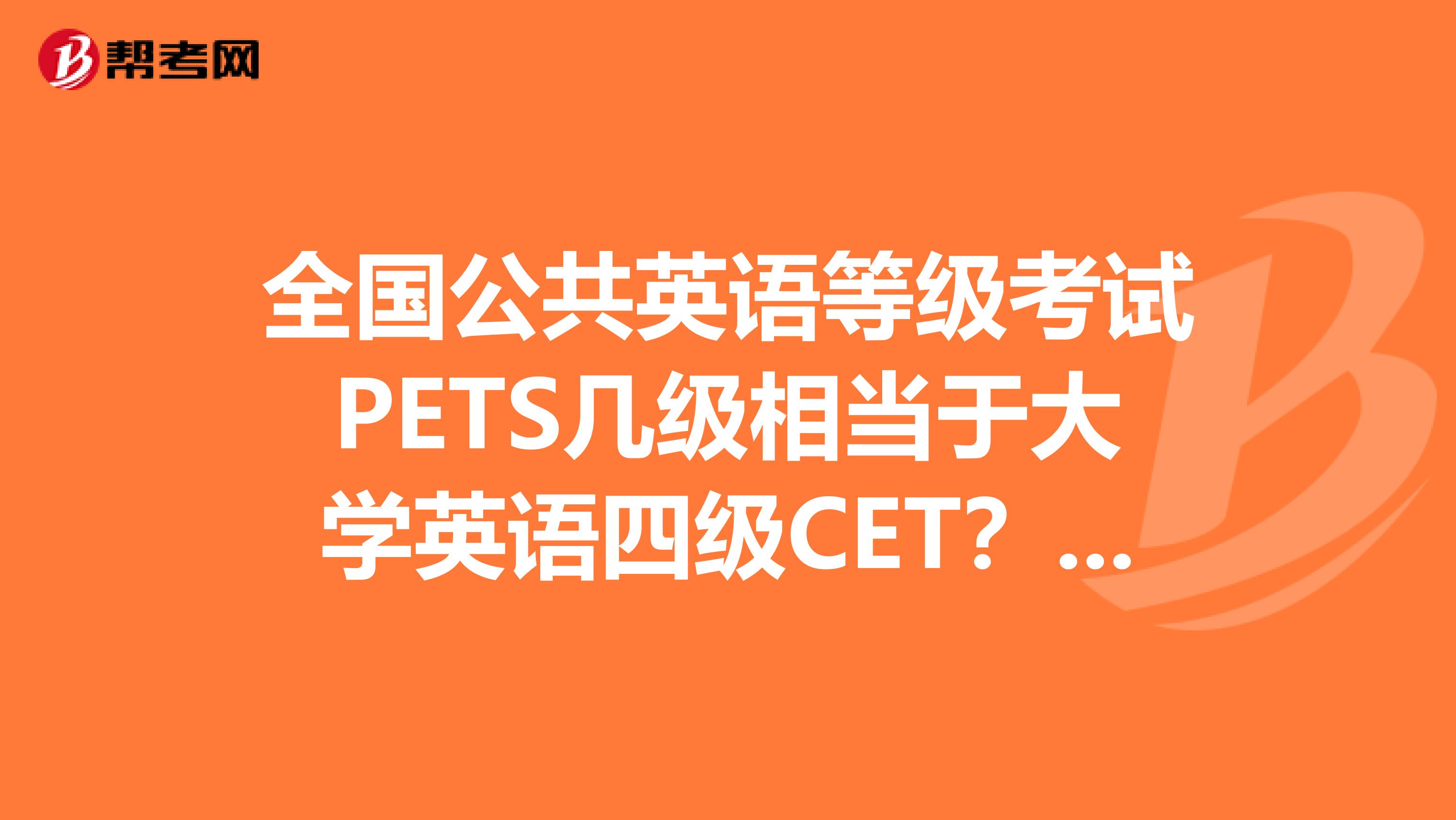 全国公共英语等级考试PETS几级相当于大学英语四级CET?如何报考全国公共英语等级考试?