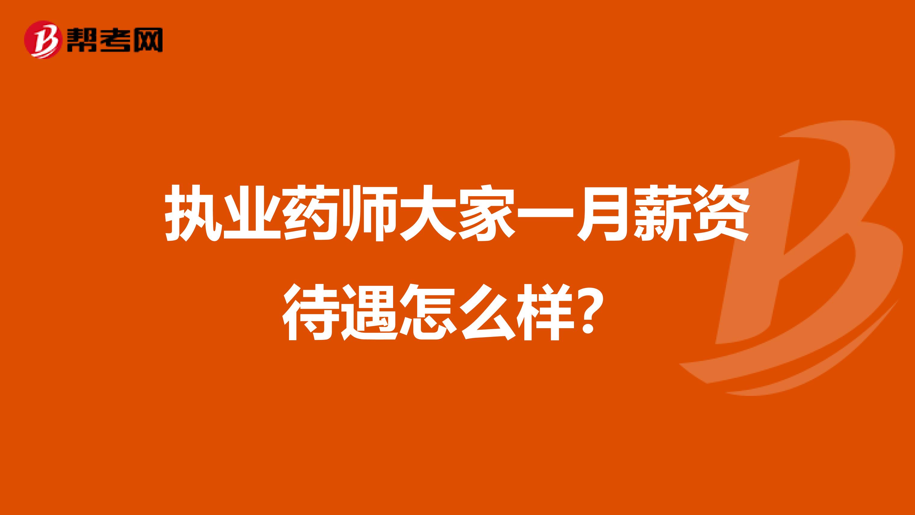 执业药师大家一月薪资待遇怎么样?