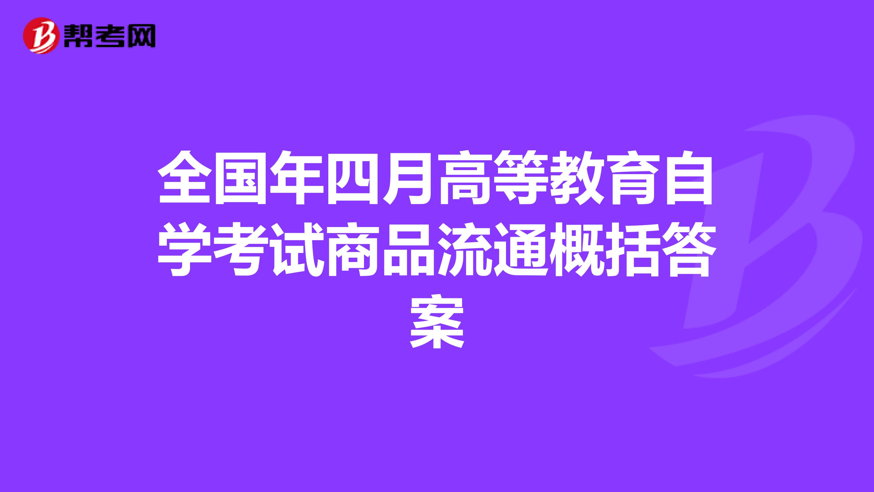 全国年四月高等教育自学考试商品流通概括答案