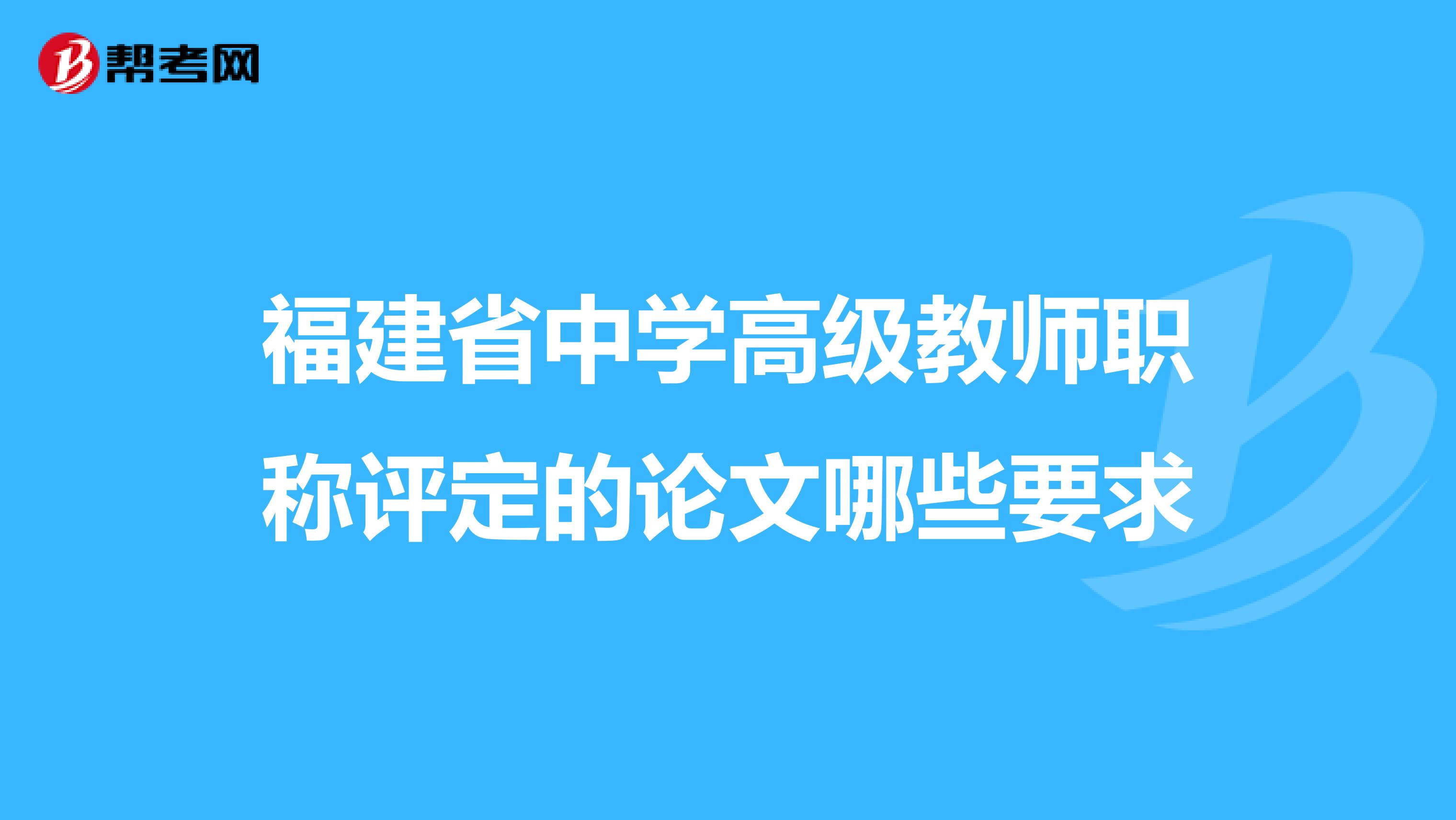 福建省中学高级教师职称评定的论文哪些要求