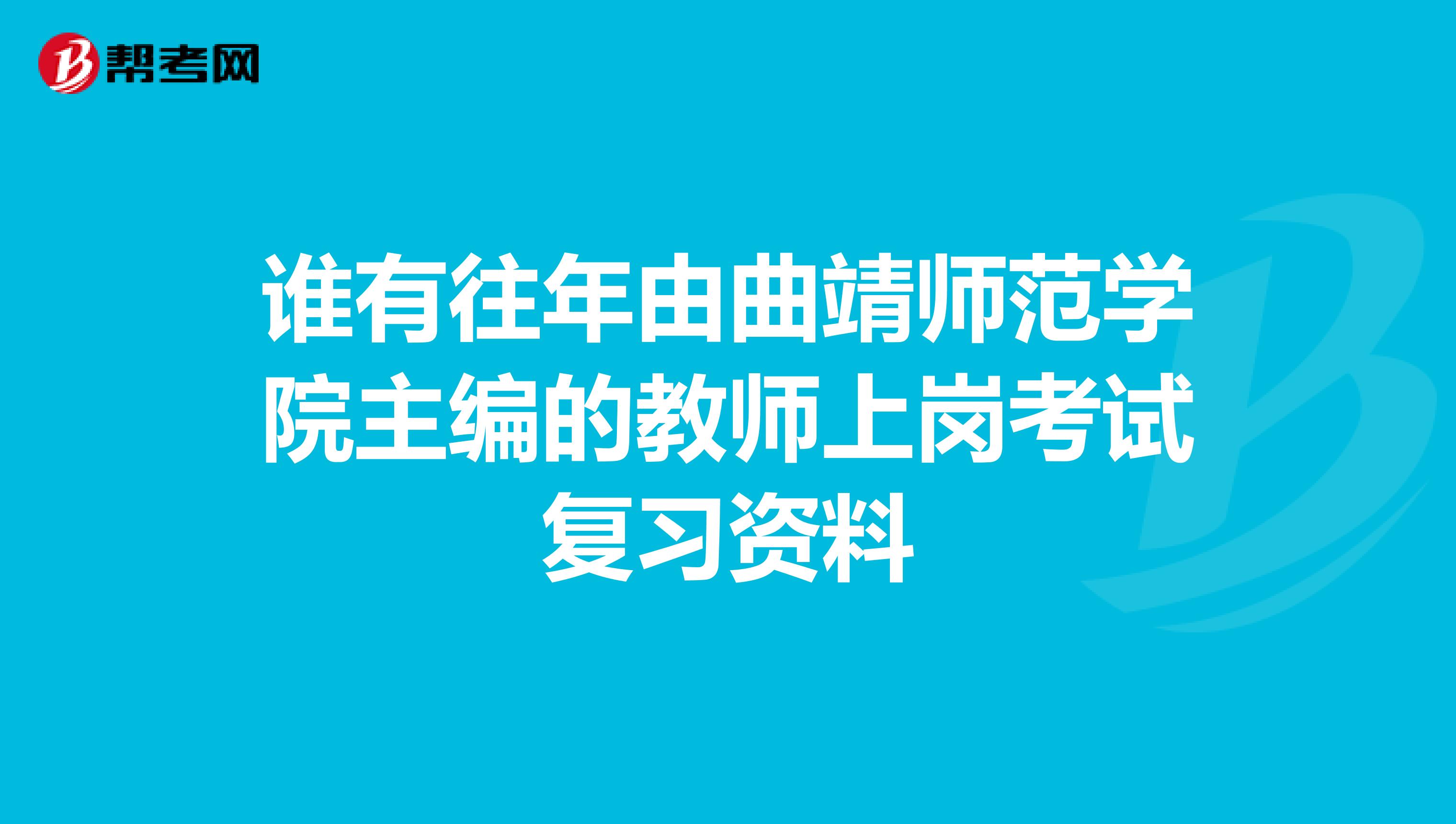 谁有往年由曲靖师范学院主编的教师上岗考试复习资料