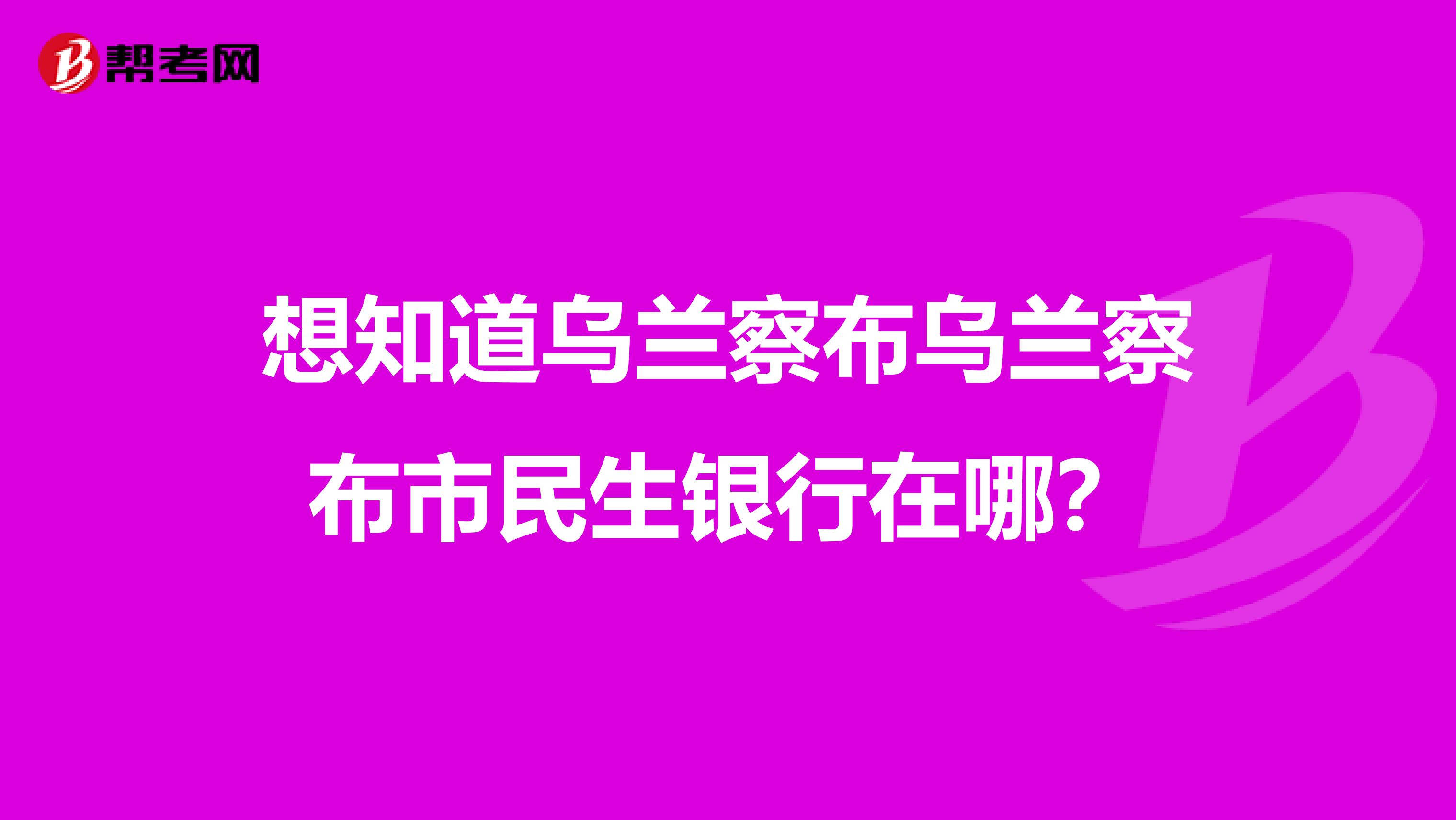 想知道乌兰察布乌兰察布市民生银行在哪?