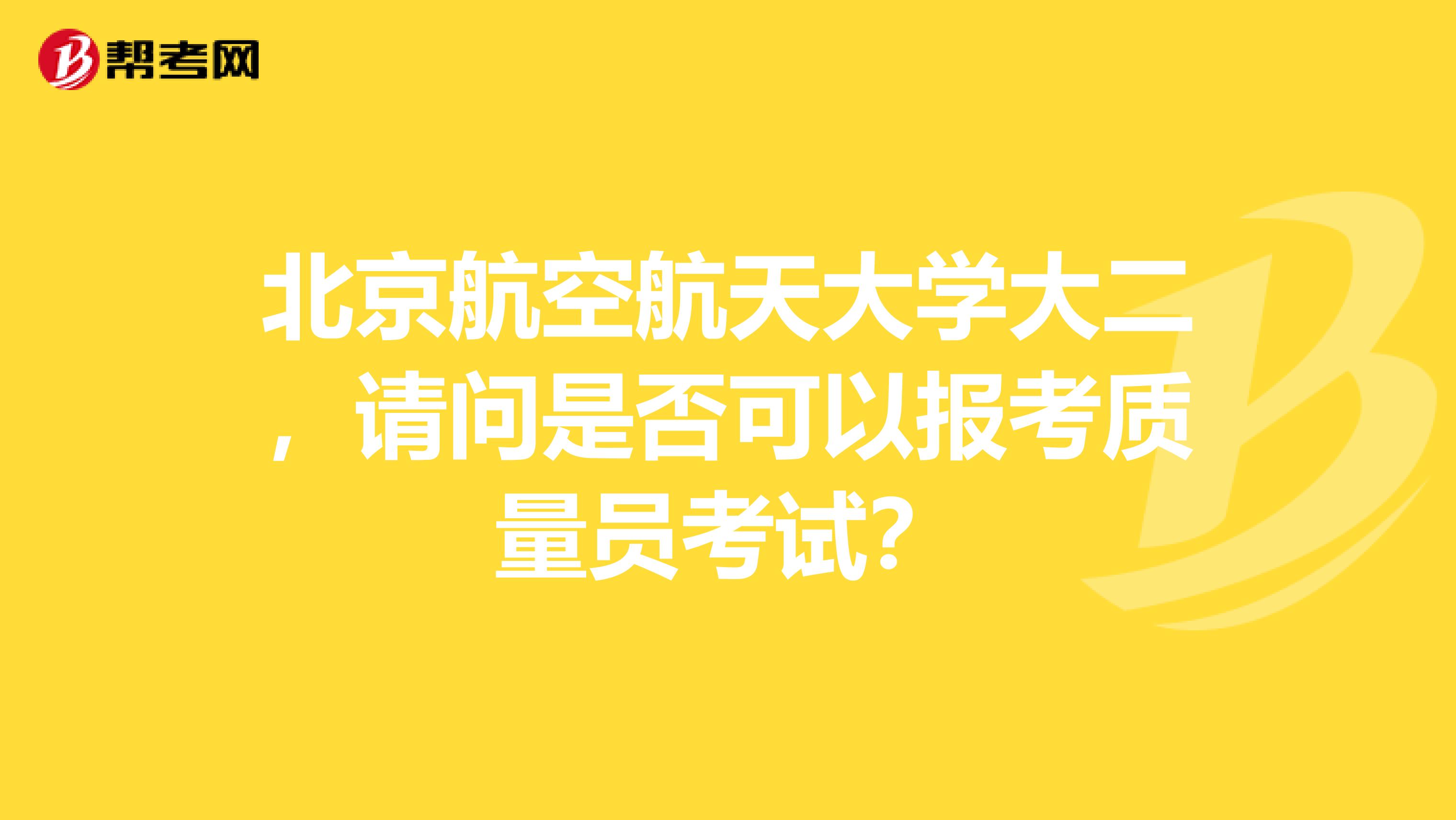 北京航空航天大学大二，请问是否可以报考质量员考试？