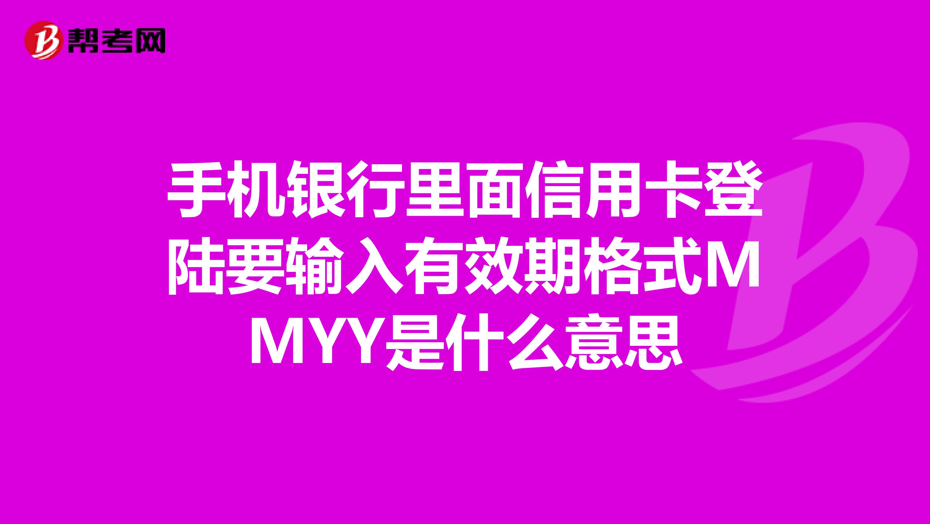 手机银行里面信用卡登陆要输入有效期格式MMYY是什么意思