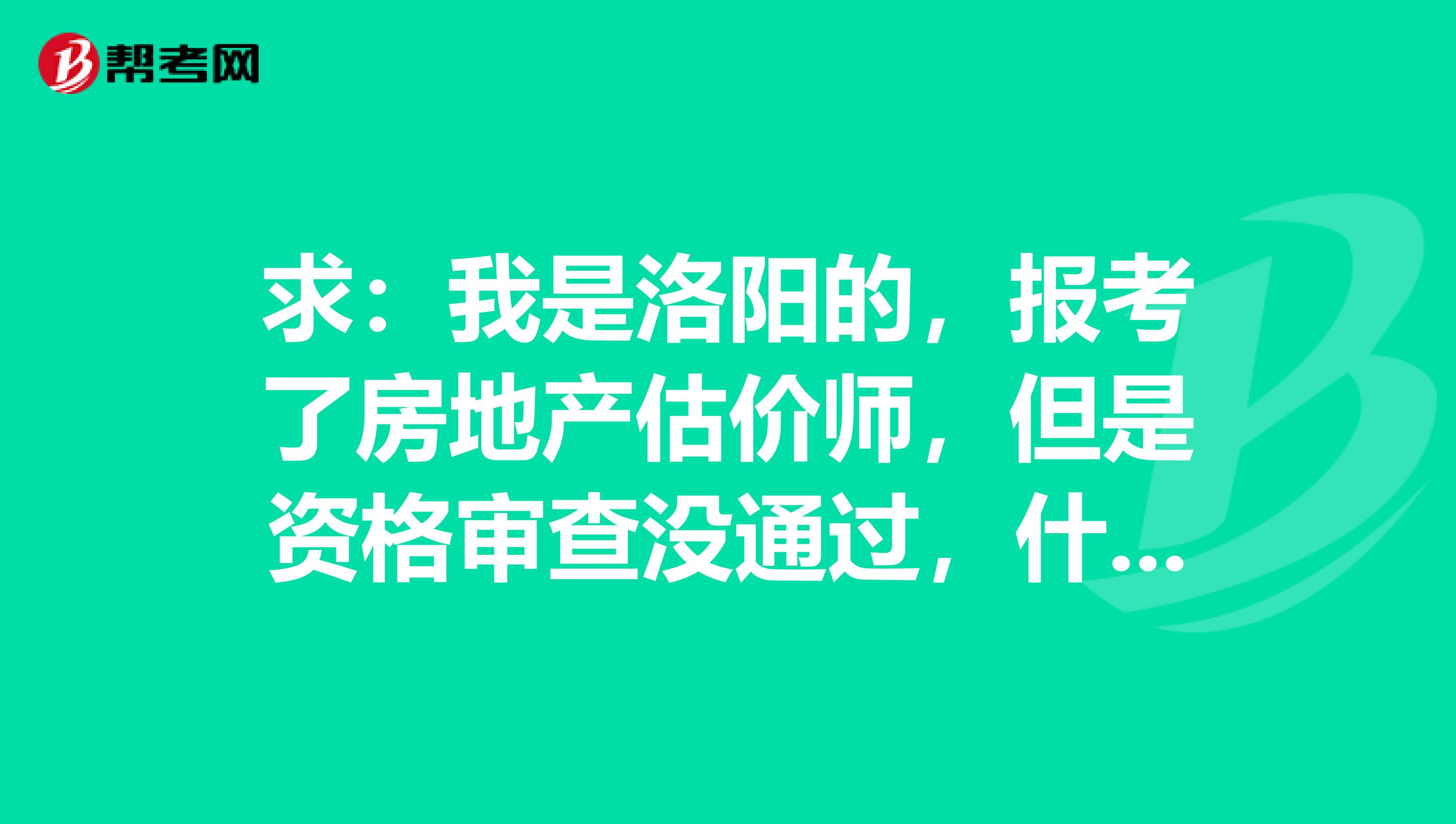 求：我是洛阳的，报考了房地产估价师，但是资格审查没通过，什么时侯可以再次参加房产估价师考试