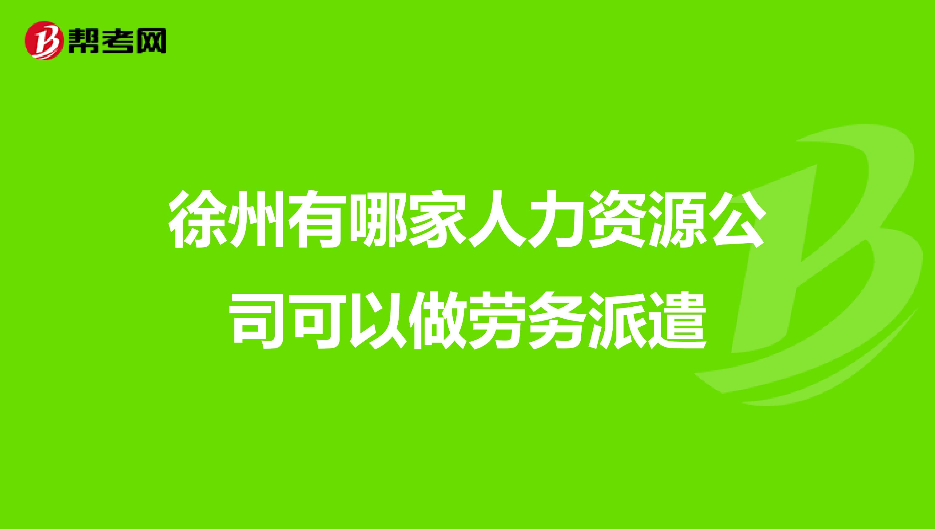 徐州有哪家人力资源公司可以做劳务派遣