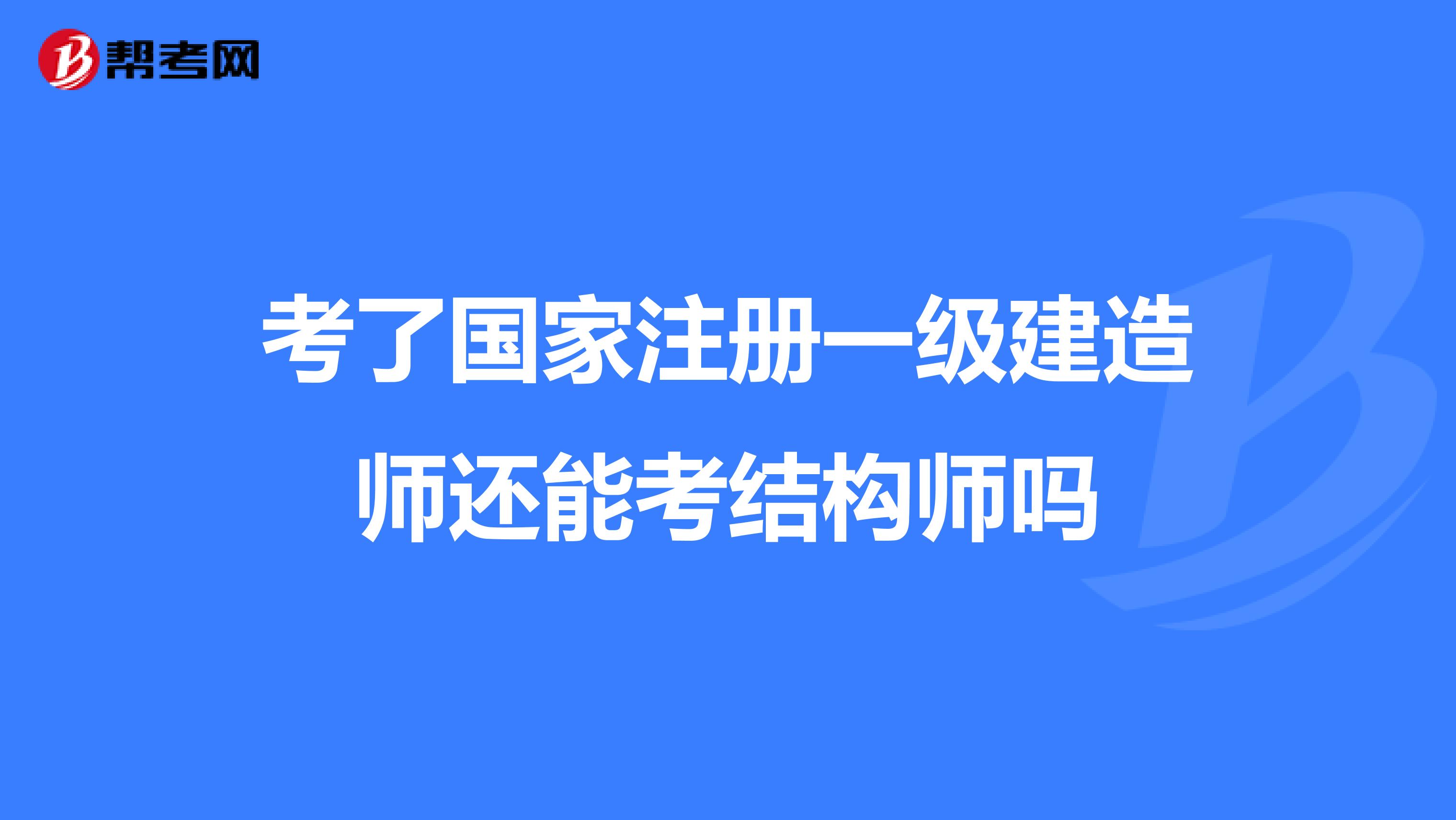 考了國家注冊一級建造師還能考結構師嗎