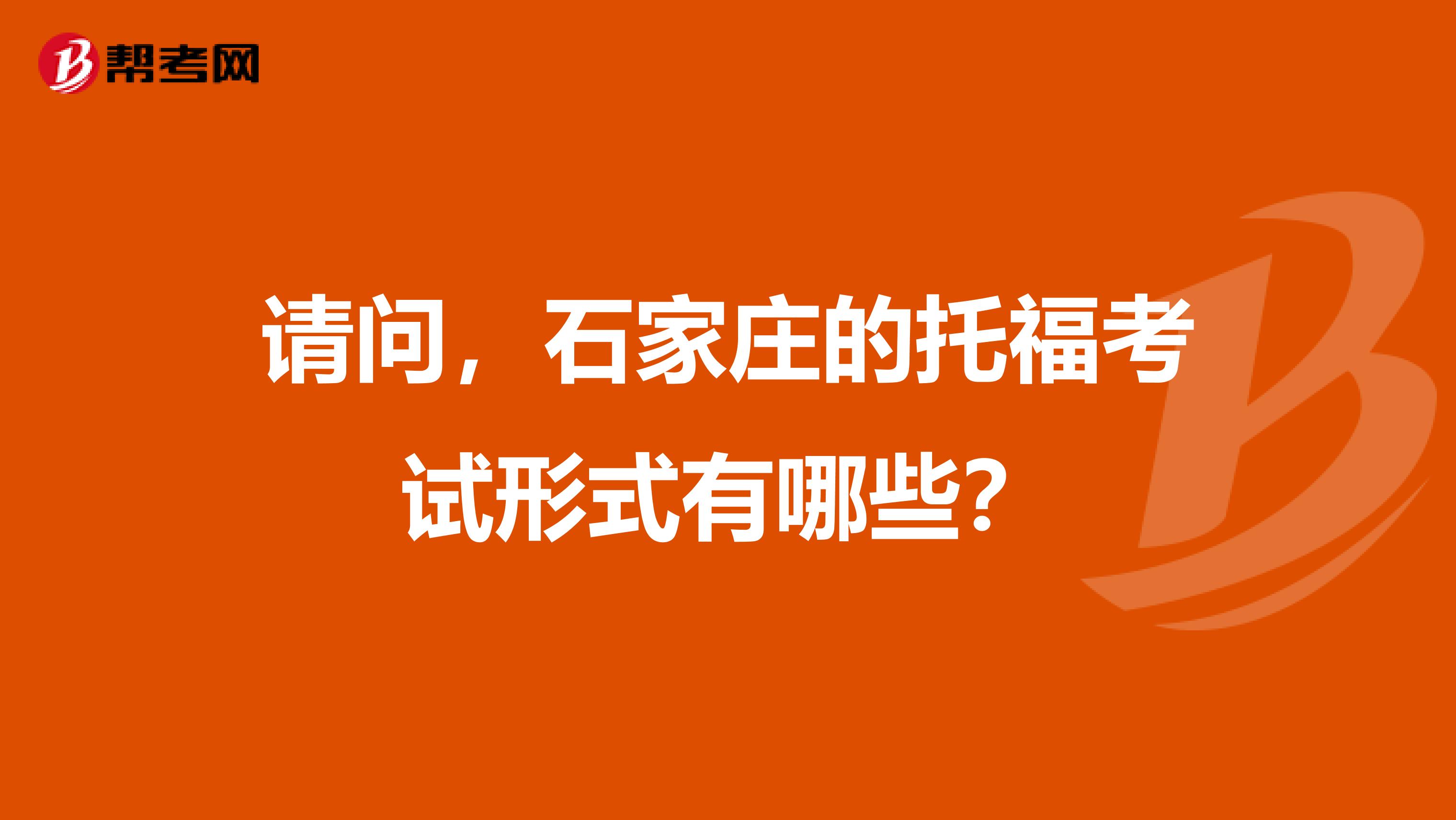 请问,石家庄的托福考试形式有哪些?
