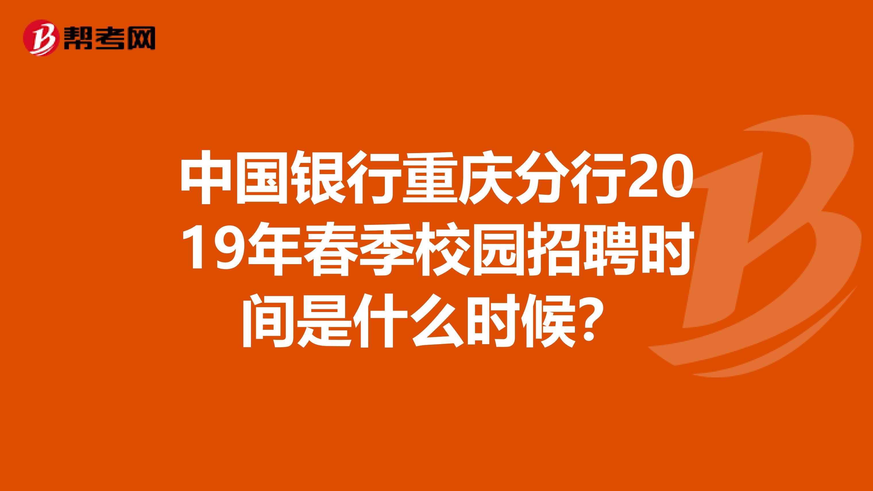 中国银行重庆分行2019年春季校园招聘时间是什么时候？