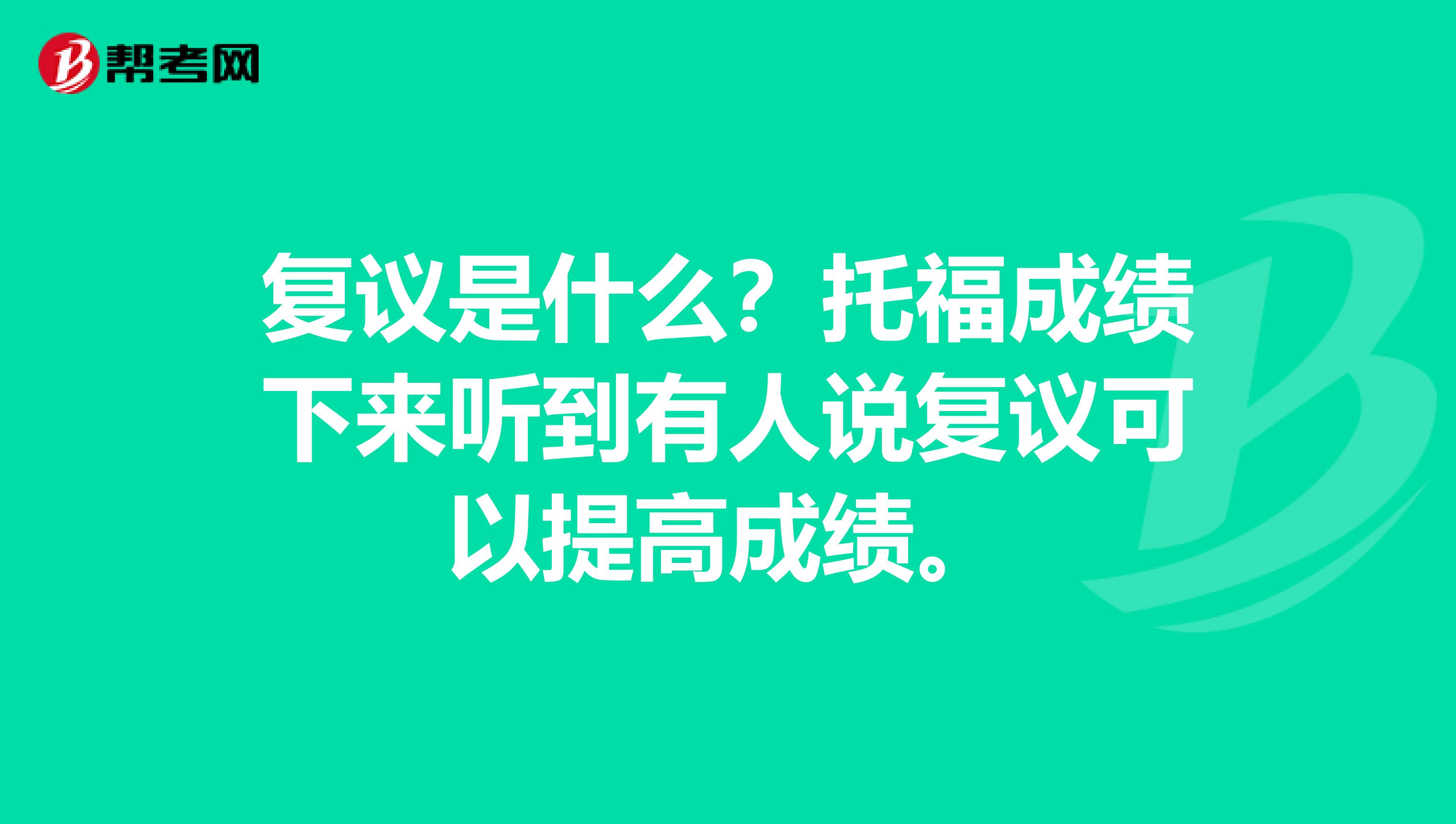 復(fù)議是什么？托福成績下來聽到有人說復(fù)議可以提高成績。