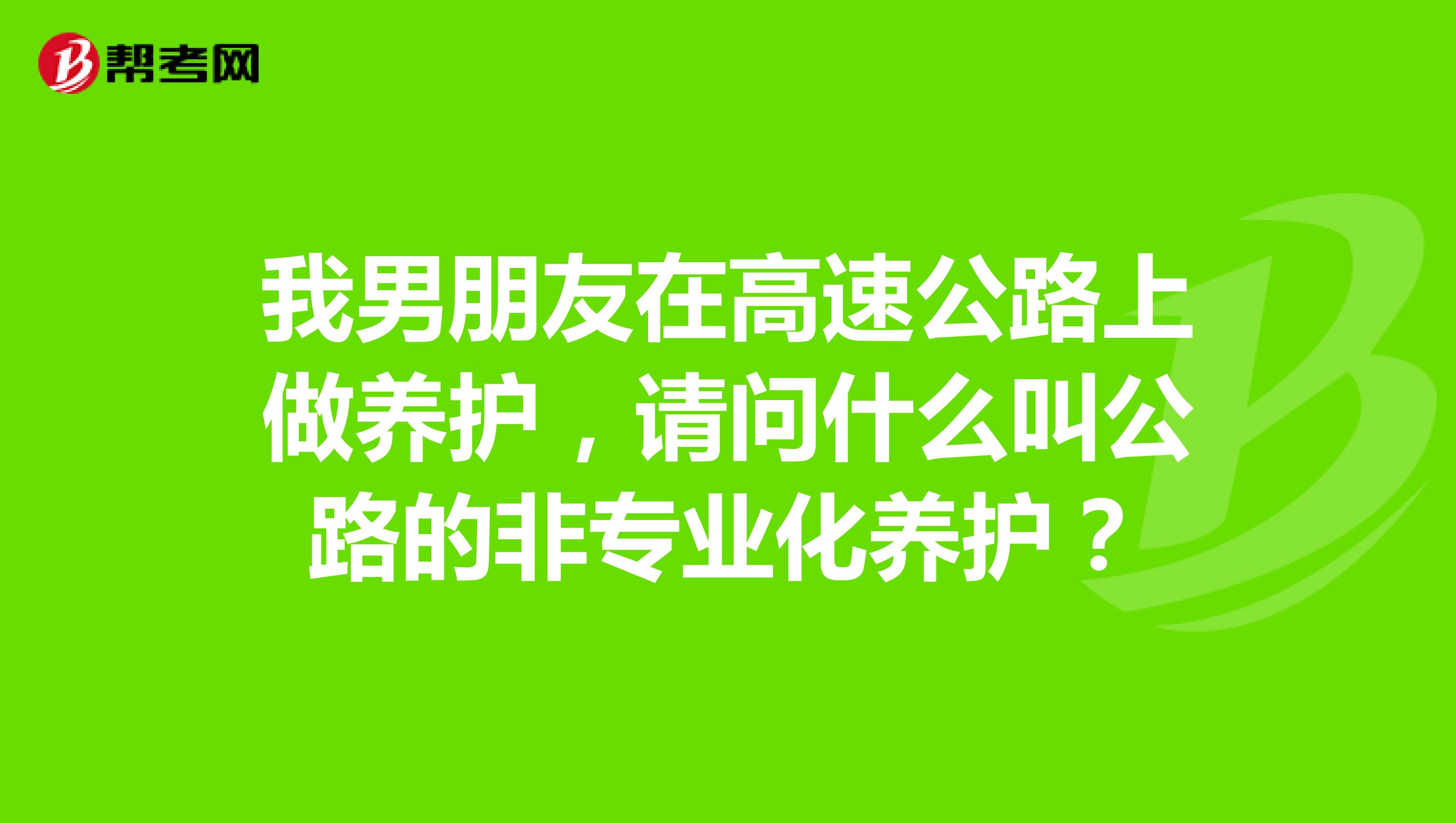 我男朋友在高速公路上做养护，请问什么叫公路的非专业化养护？