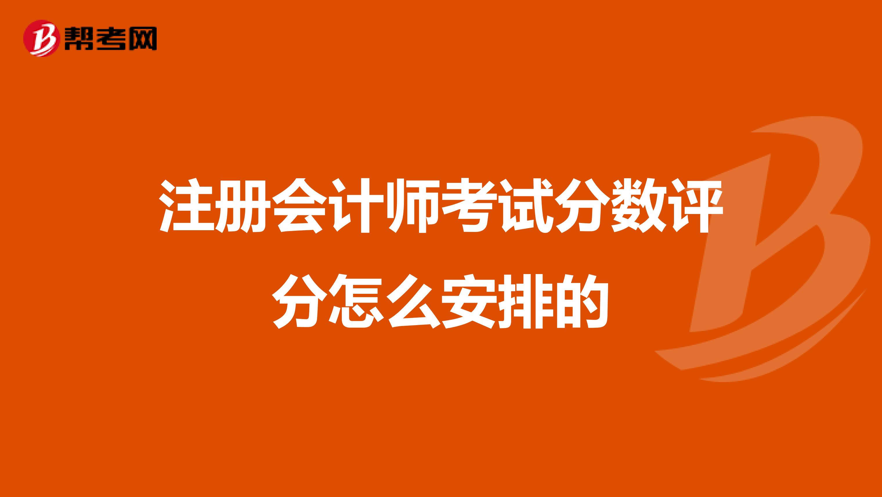 注冊會計師考試分數評分怎么安排的