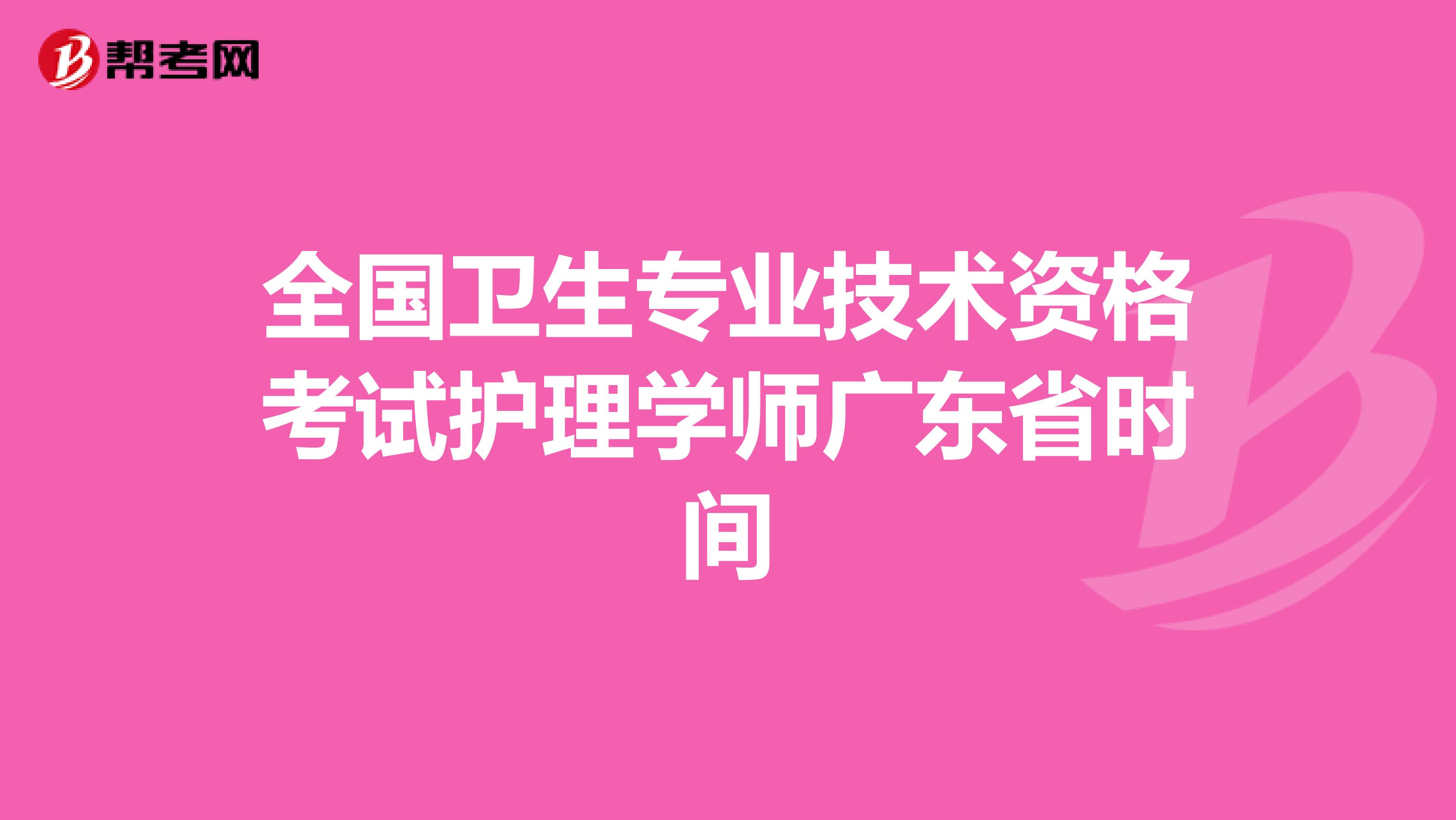 全国卫生专业技术资格考试护理学师广东省时间