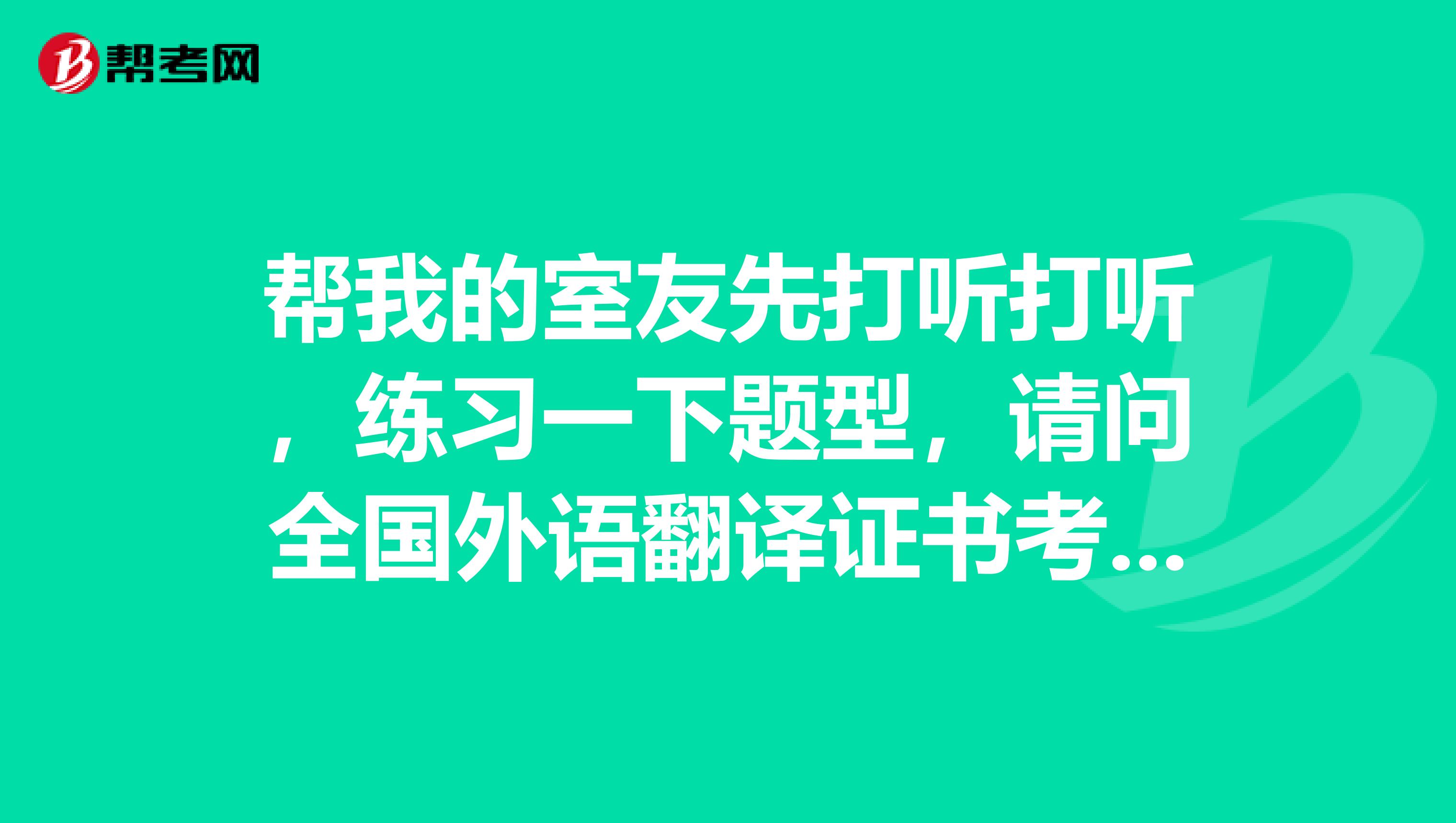 帮我的室友先打听打听,练习一下题型,请问全国外语翻译证书考试的笔译形式是怎么样的啊
