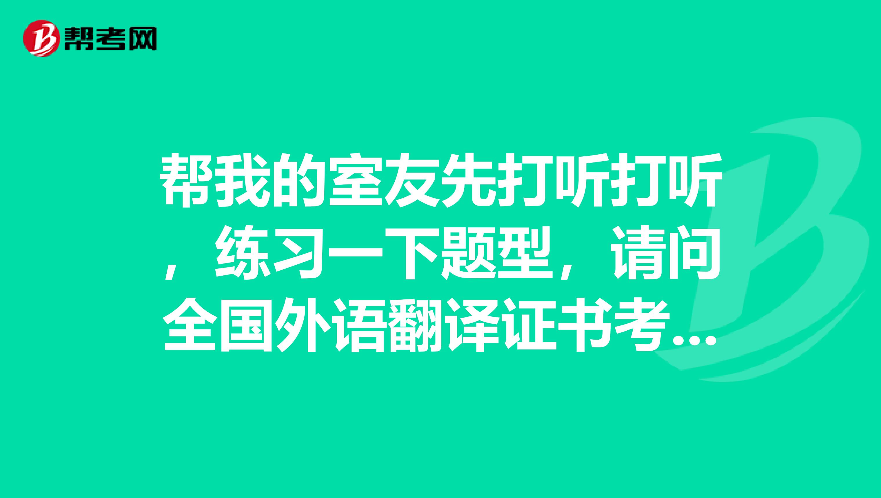 帮我的室友先打听打听，练习一下题型，请问全国外语翻译证书考试的笔译形式是怎么样的啊