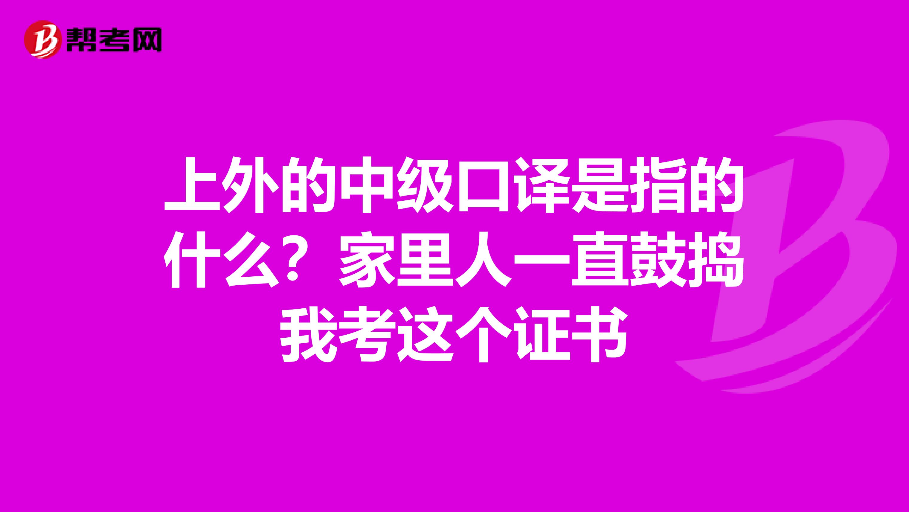 上外的中级口译是指的什么?家里人一直鼓捣我考这个证书