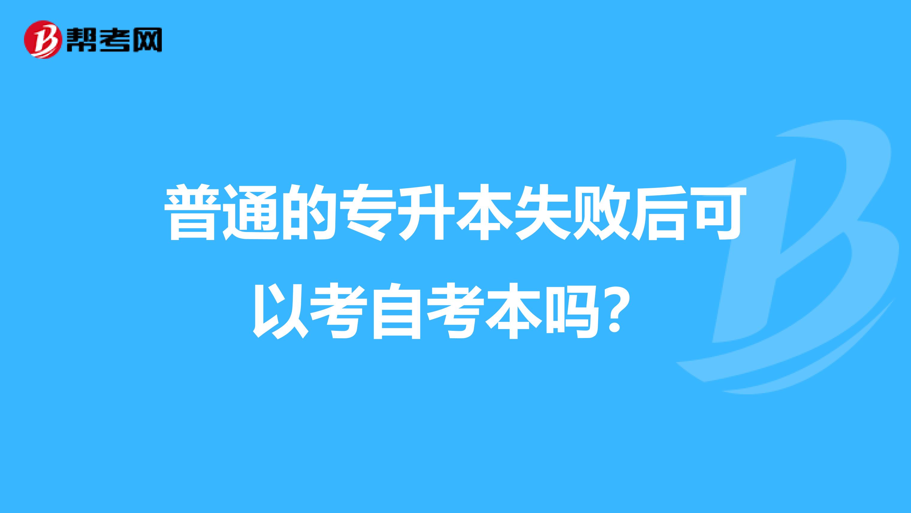 普通的专升本失败后可以考自考本吗？