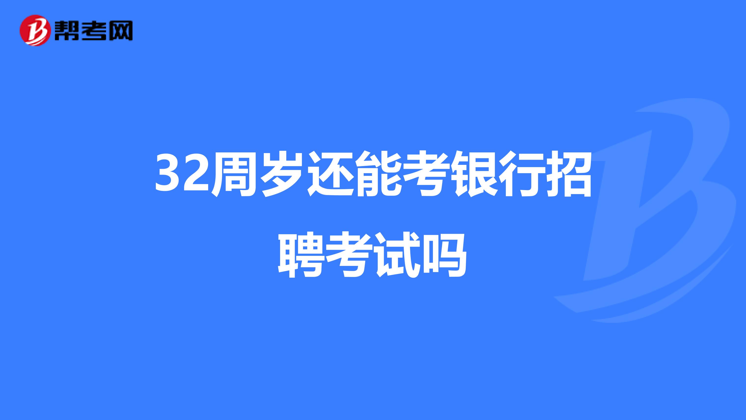 32周岁还能考银行招聘考试吗