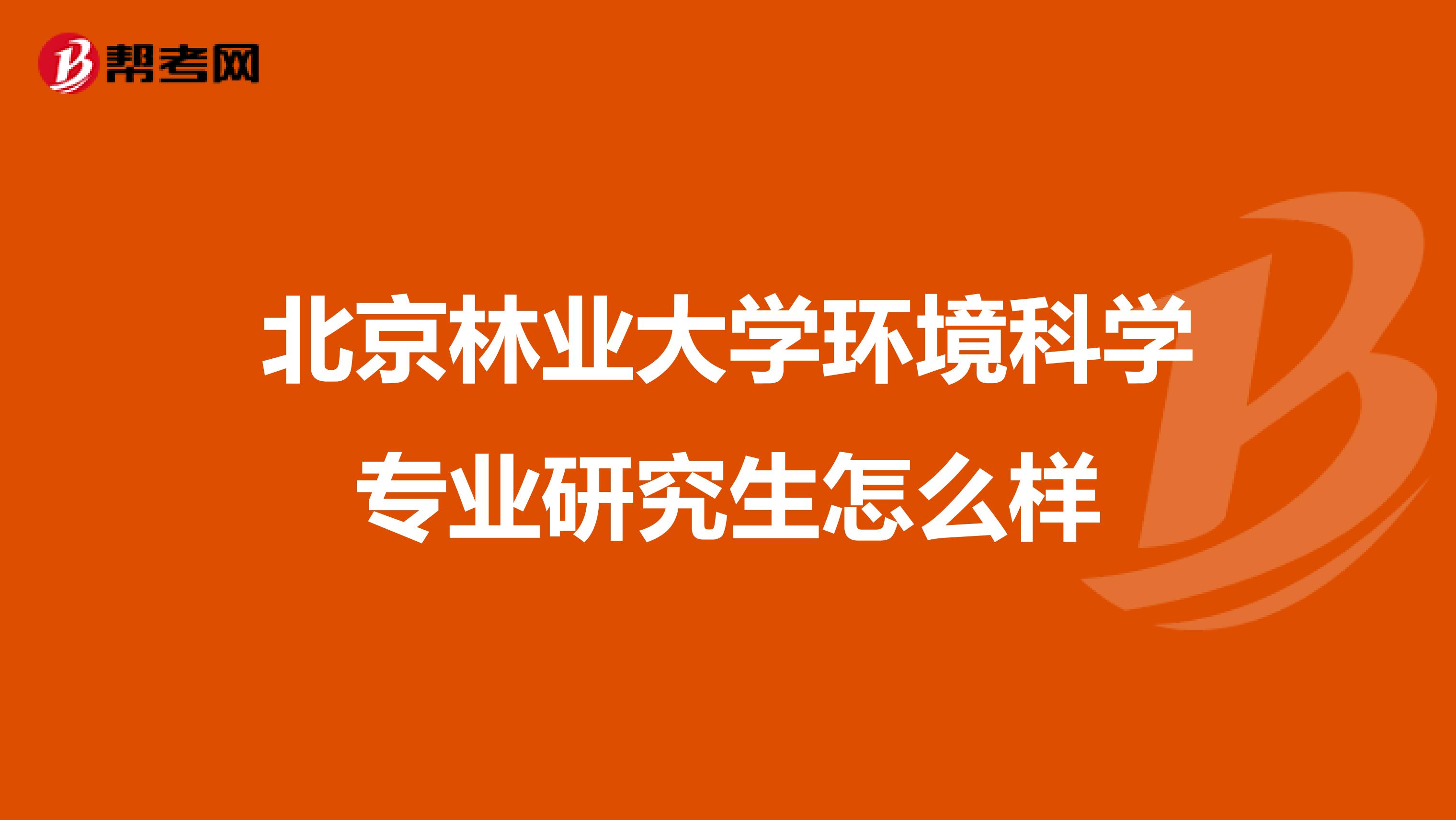 北京林业大学环境科学专业研究生怎么样