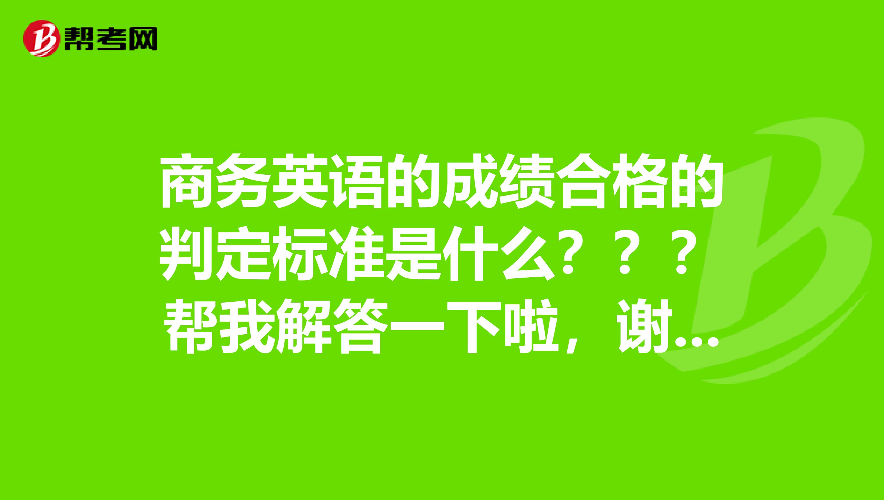 商务英语的成绩合格的判定标准是什么？？？帮我解答一下啦，谢谢谢谢