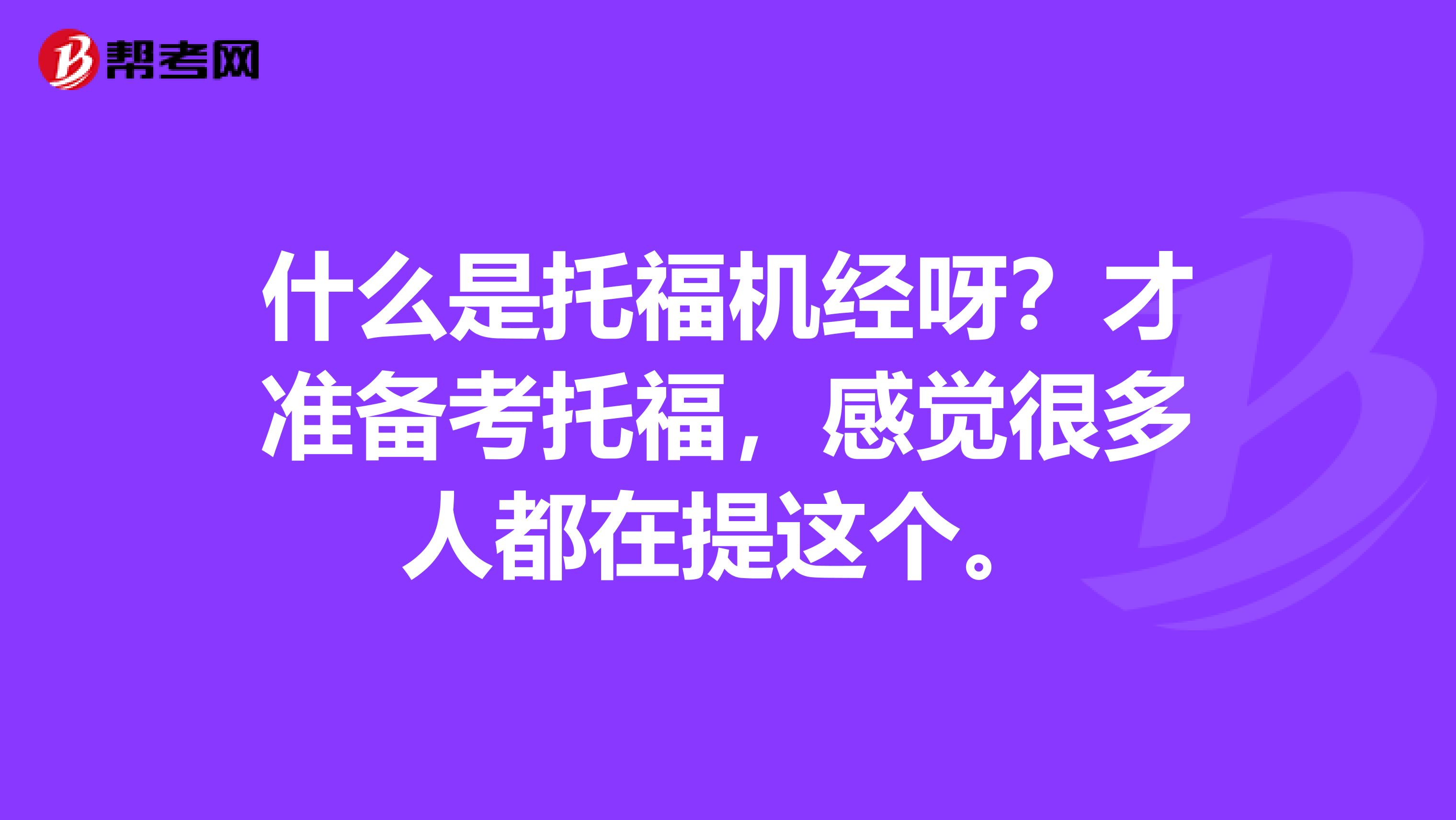 什么是托福机经呀?才准备考托福,感觉很多人都在提这个。