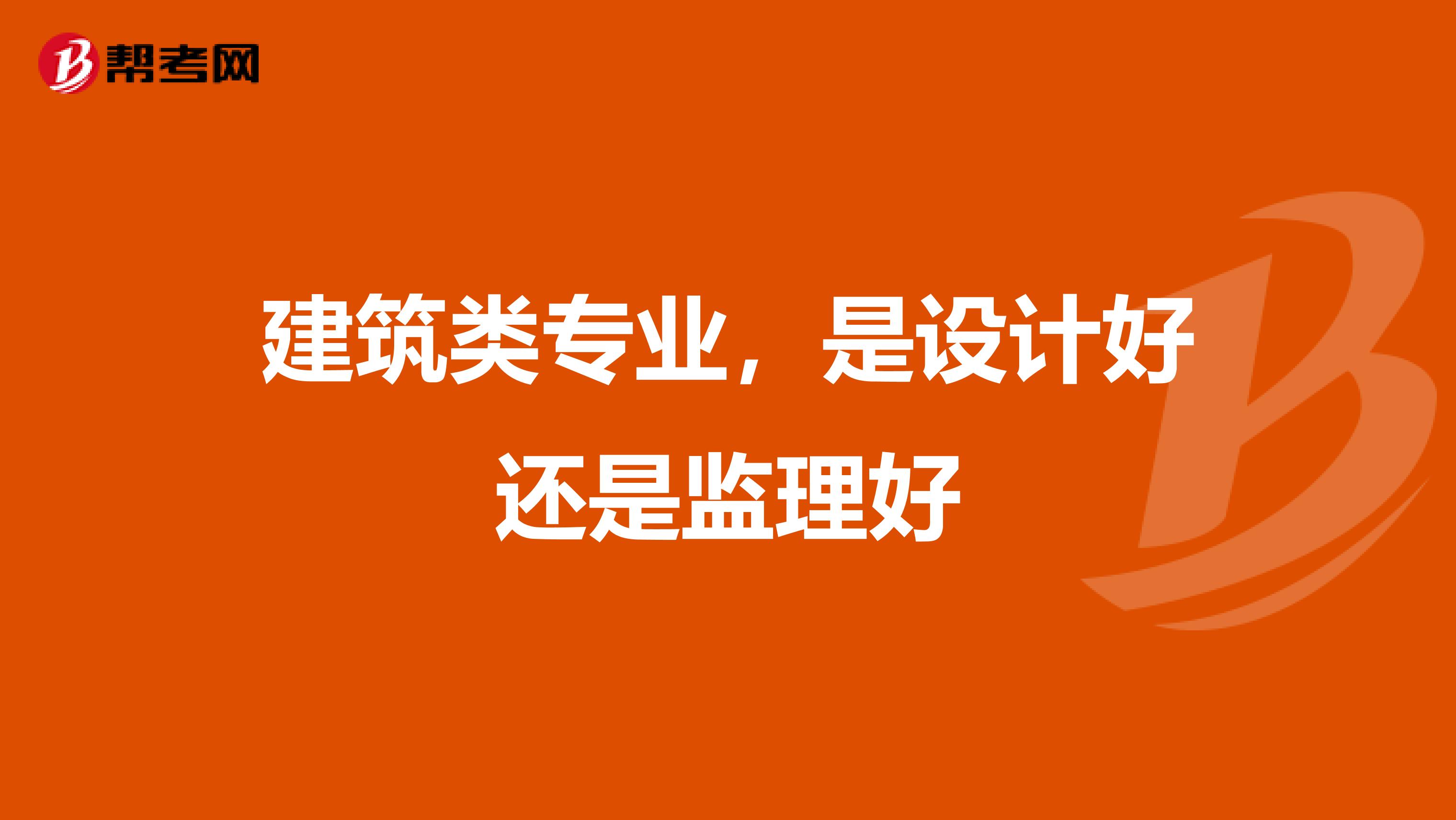 建筑类专业,是设计好还是监理好