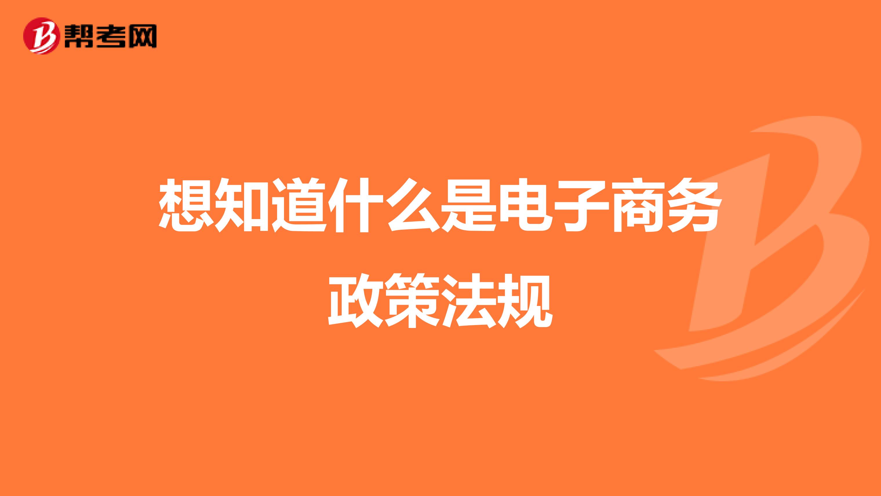 想知道什么是电子商务政策法规