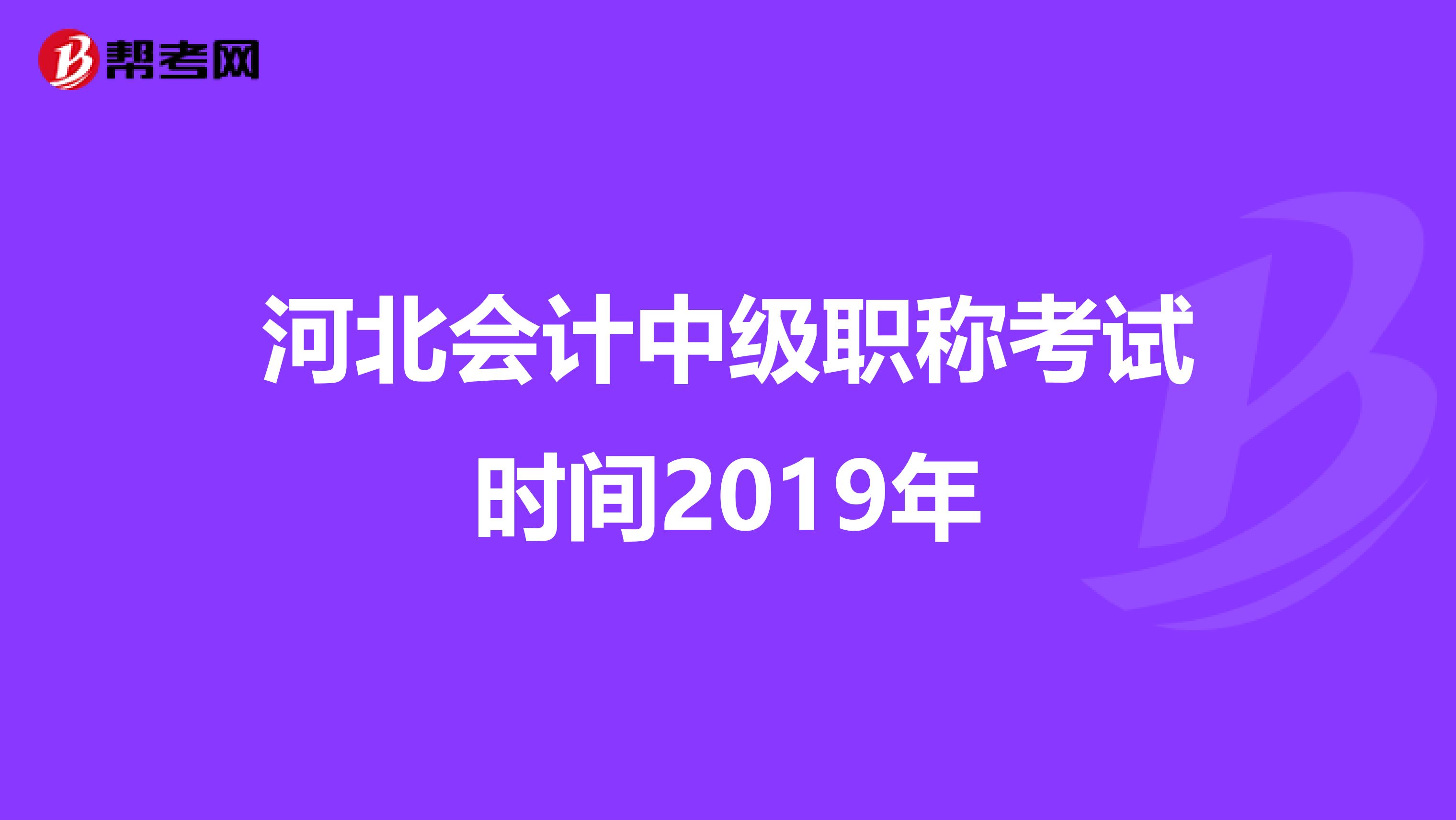 河北会计中级职称考试时间2019年