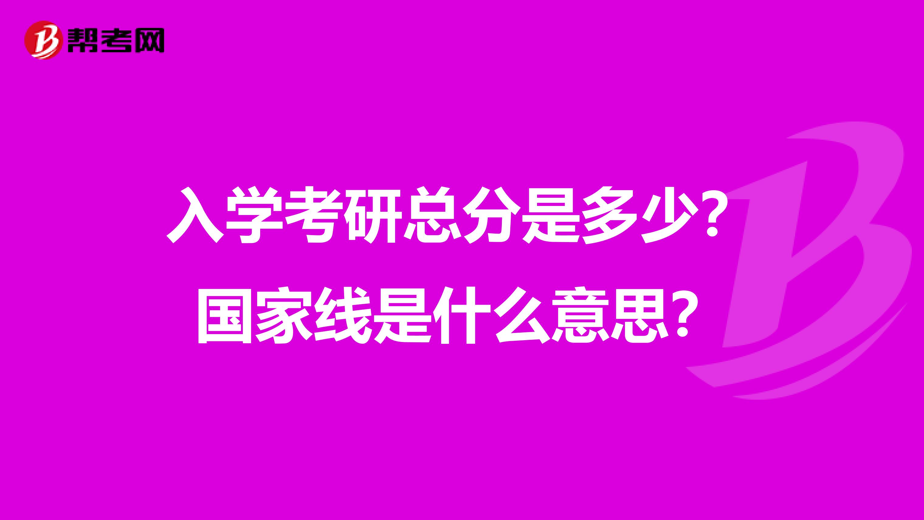 入学考研总分是多少?国家线是什么意思?