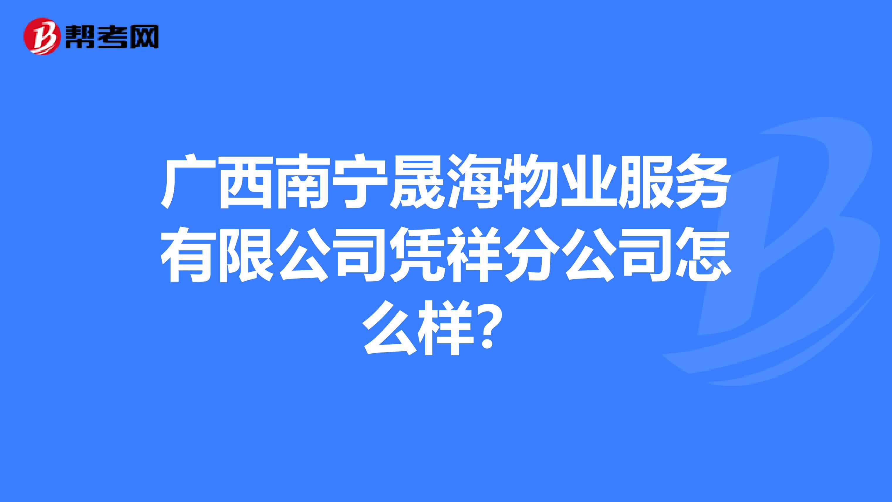 广西南宁晟海物业服务有限公司凭祥分公司怎么样？