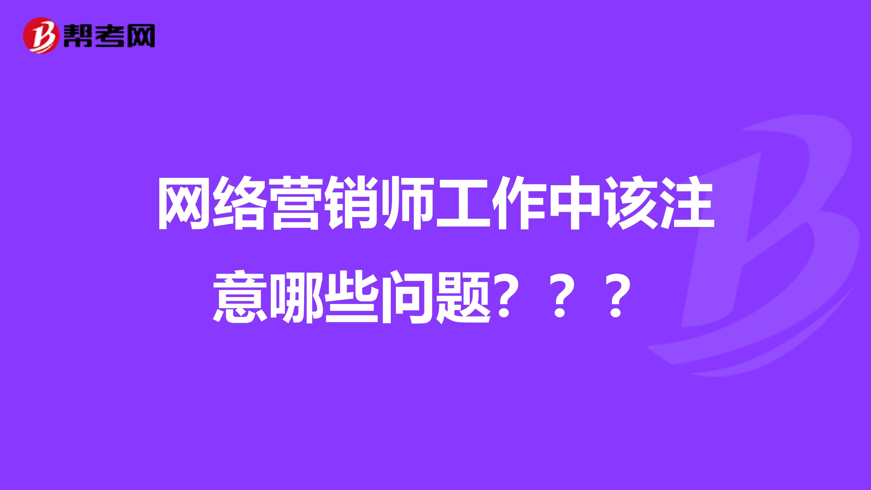 网络营销师工作中该注意哪些问题？？？