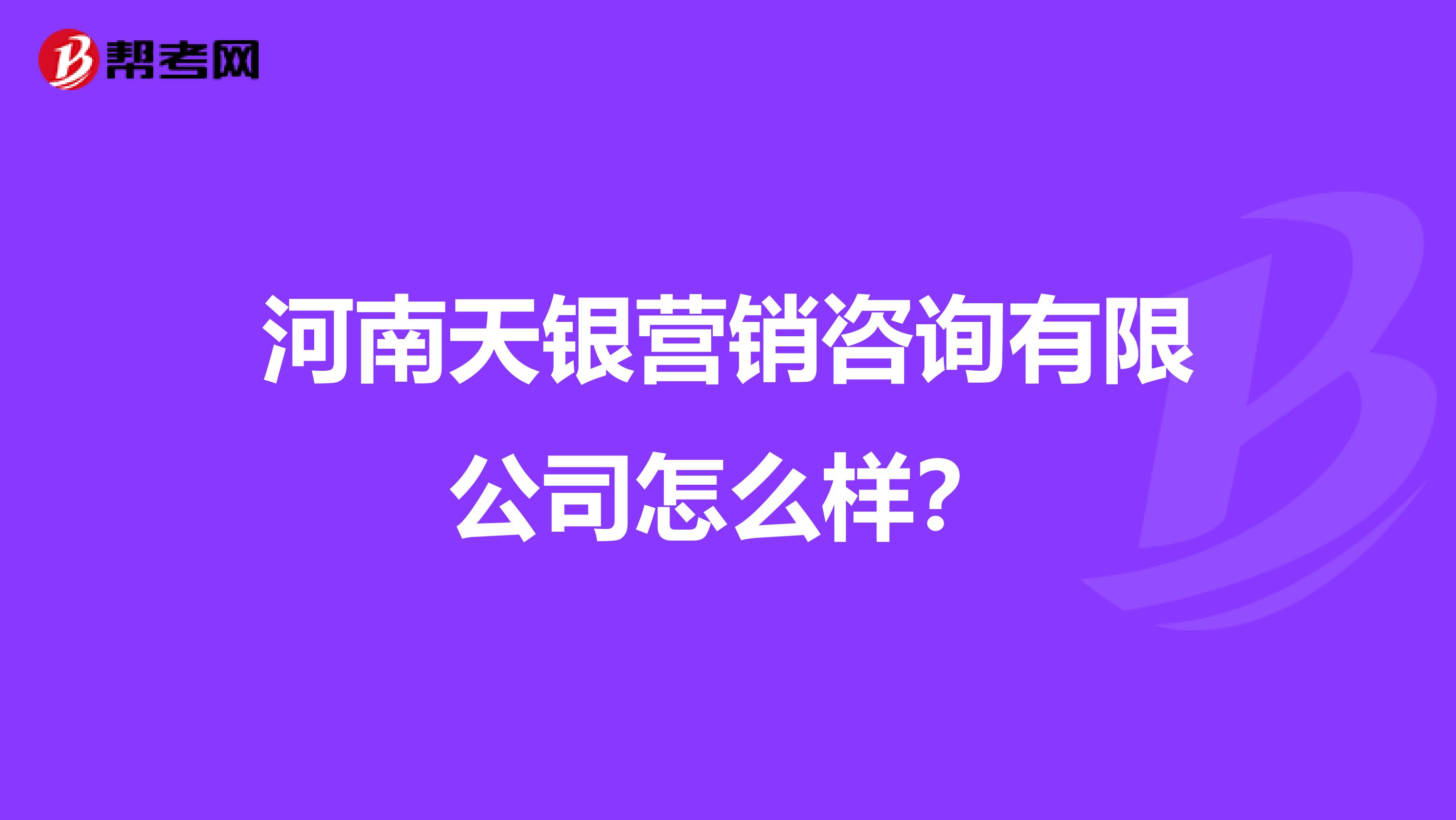 河南天银营销咨询有限公司怎么样？