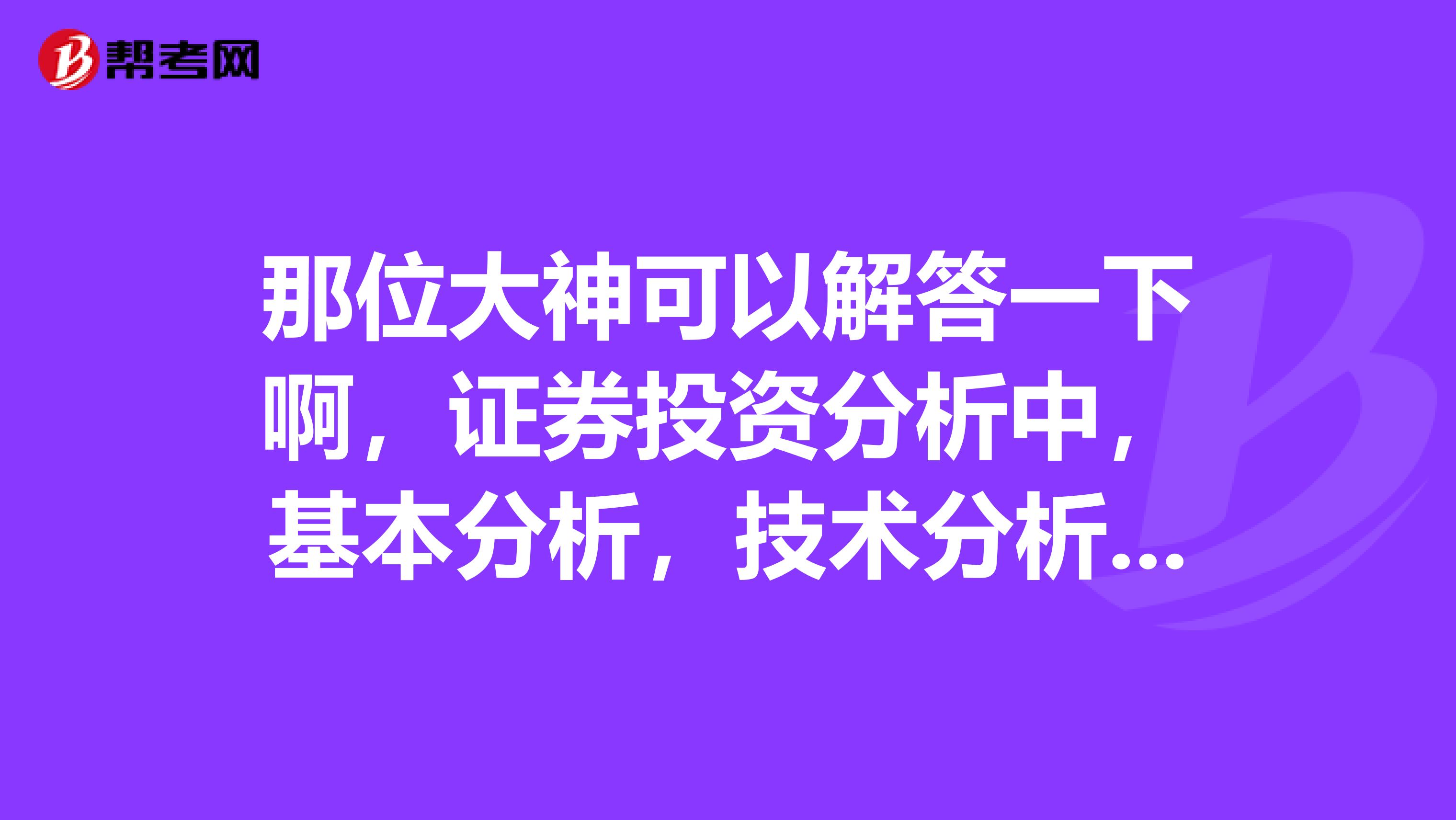 那位大神可以解答一下啊,证券投资分析中,基本分析,技术分析、投资组合是什么意思啊?