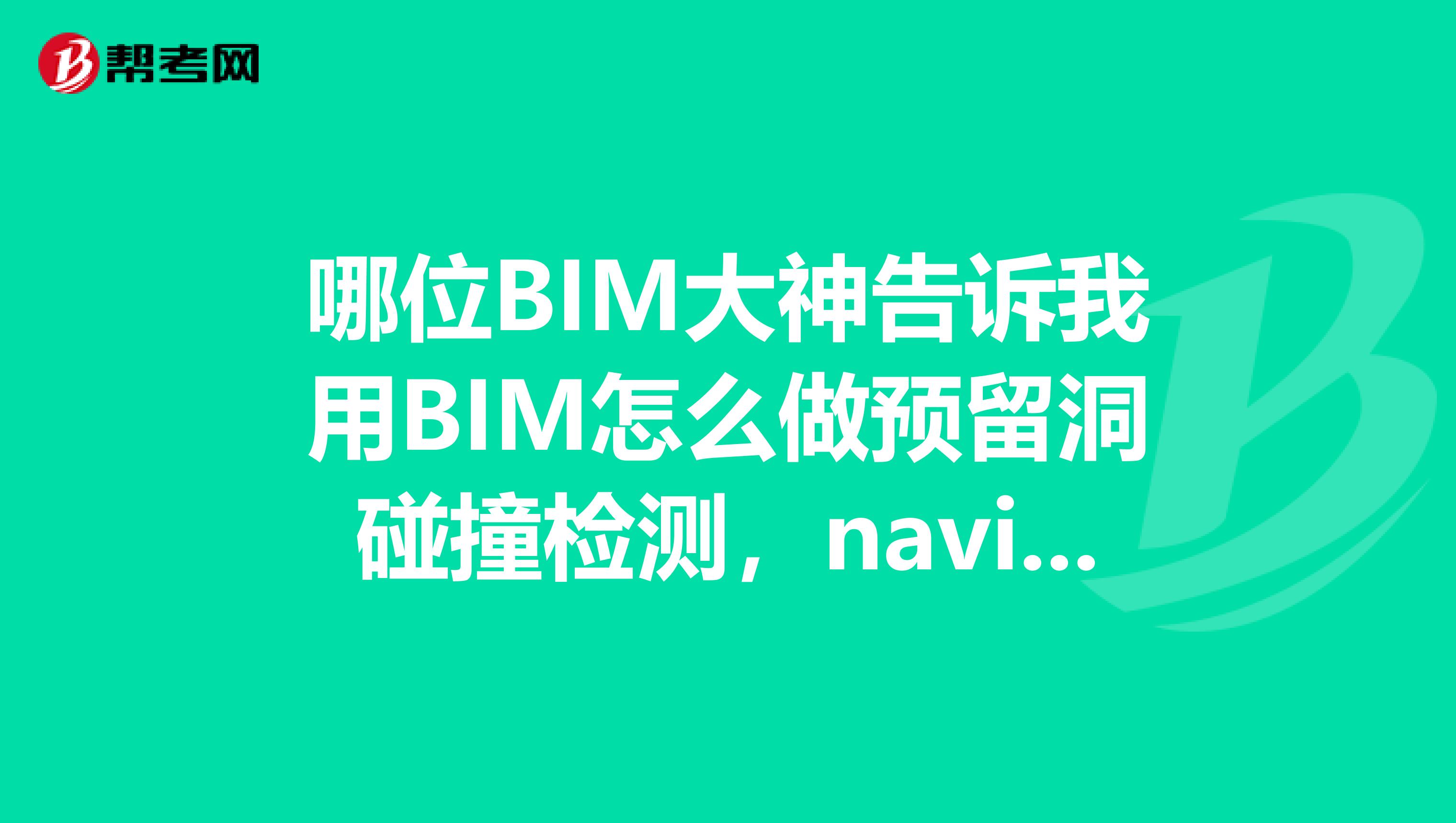 哪位BIM大神告诉我用BIM怎么做预留洞碰撞检测，navisworks做机电碰撞可以，但是墙体预留洞不知道怎么做？