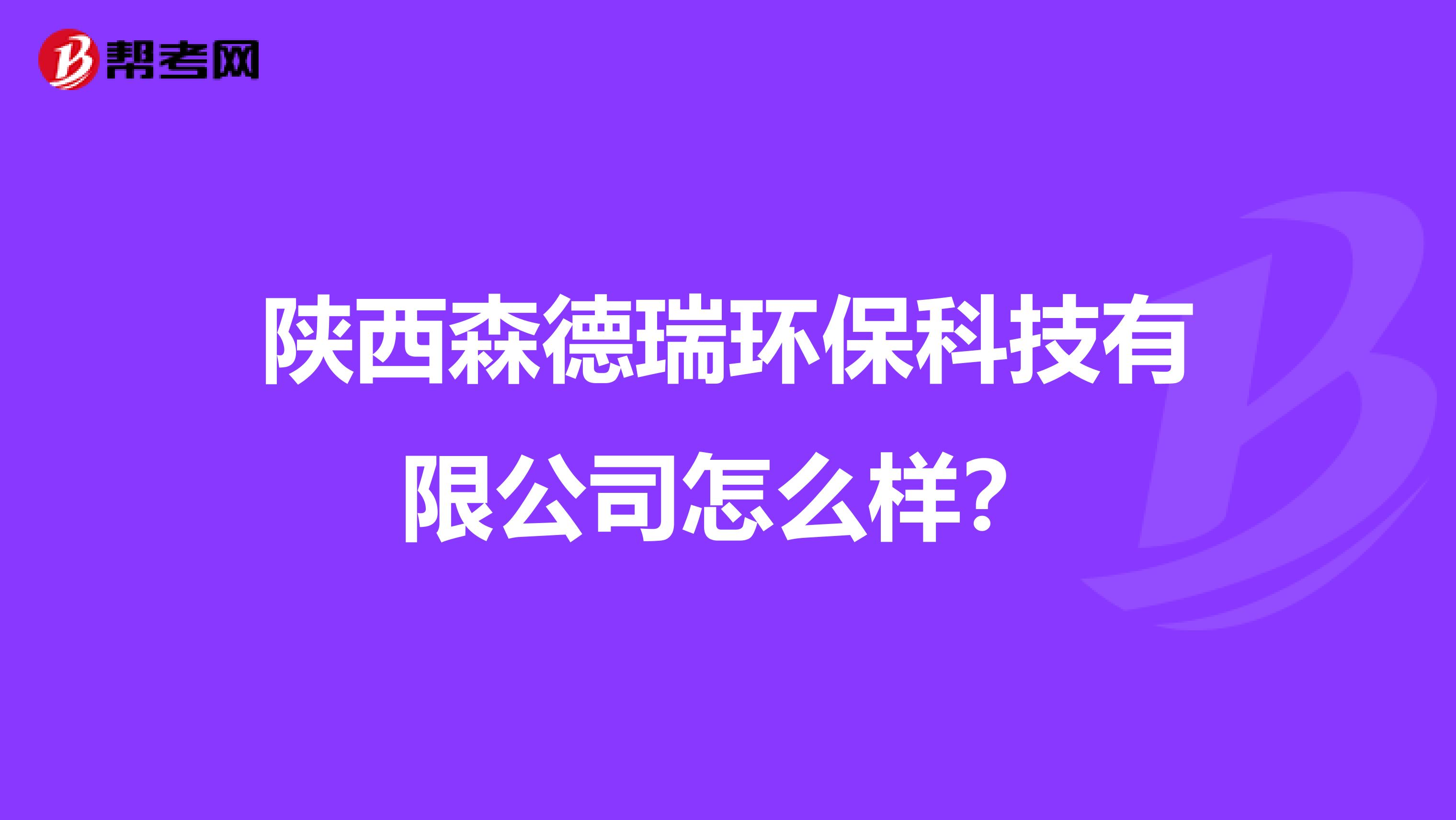 陕西森德瑞环保科技有限公司怎么样？
