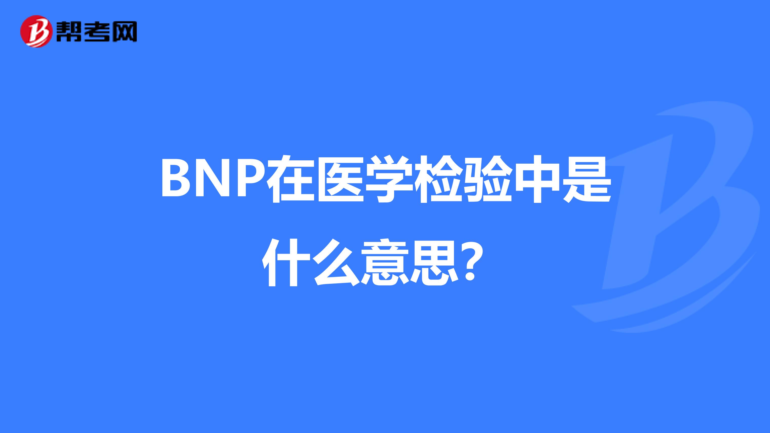 BNP在医学检验中是什么意思？