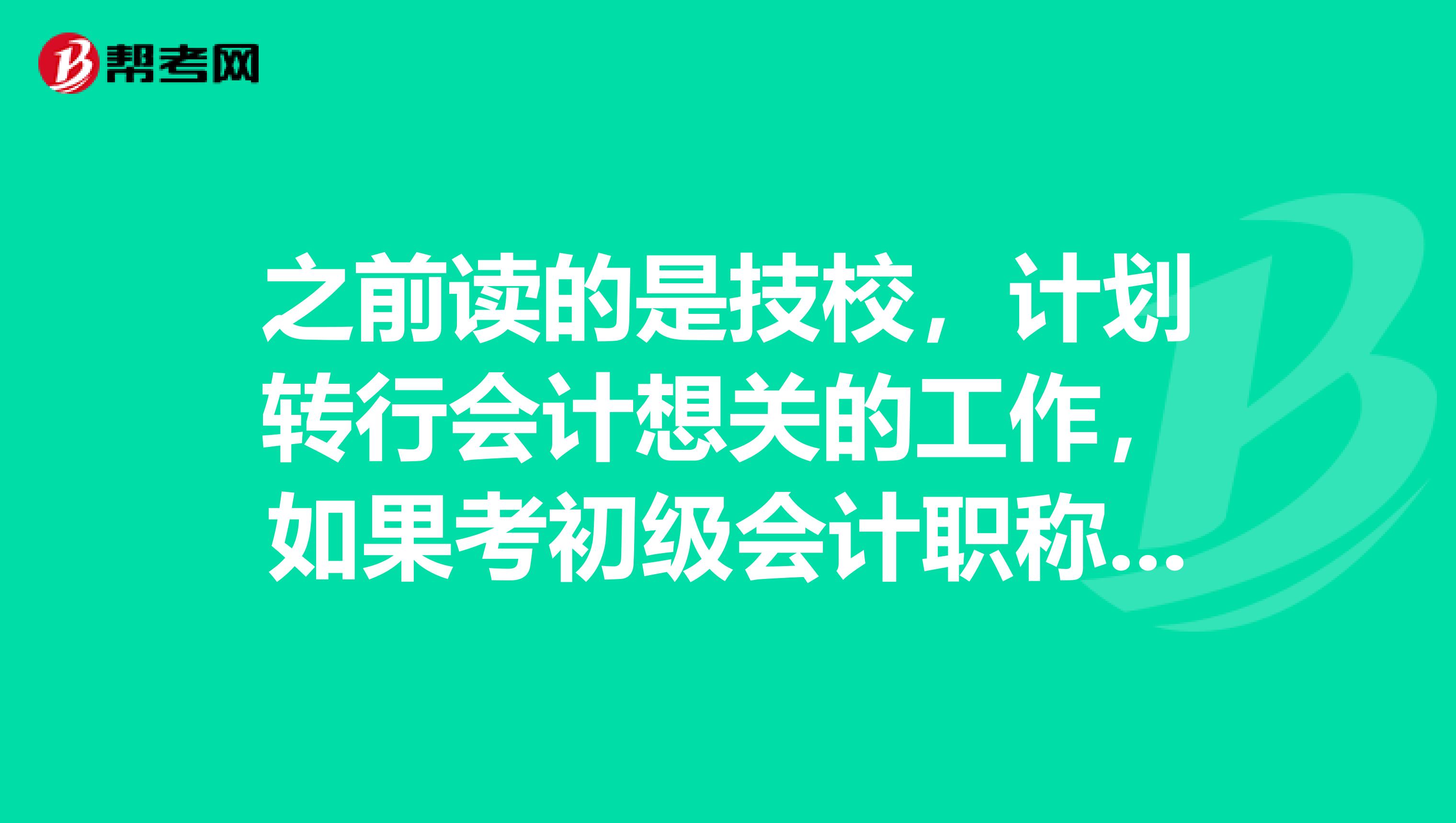 之前读的是技校,计划转行会计想关的工作,如果考初级会计职称证书的话,可以报考吗?