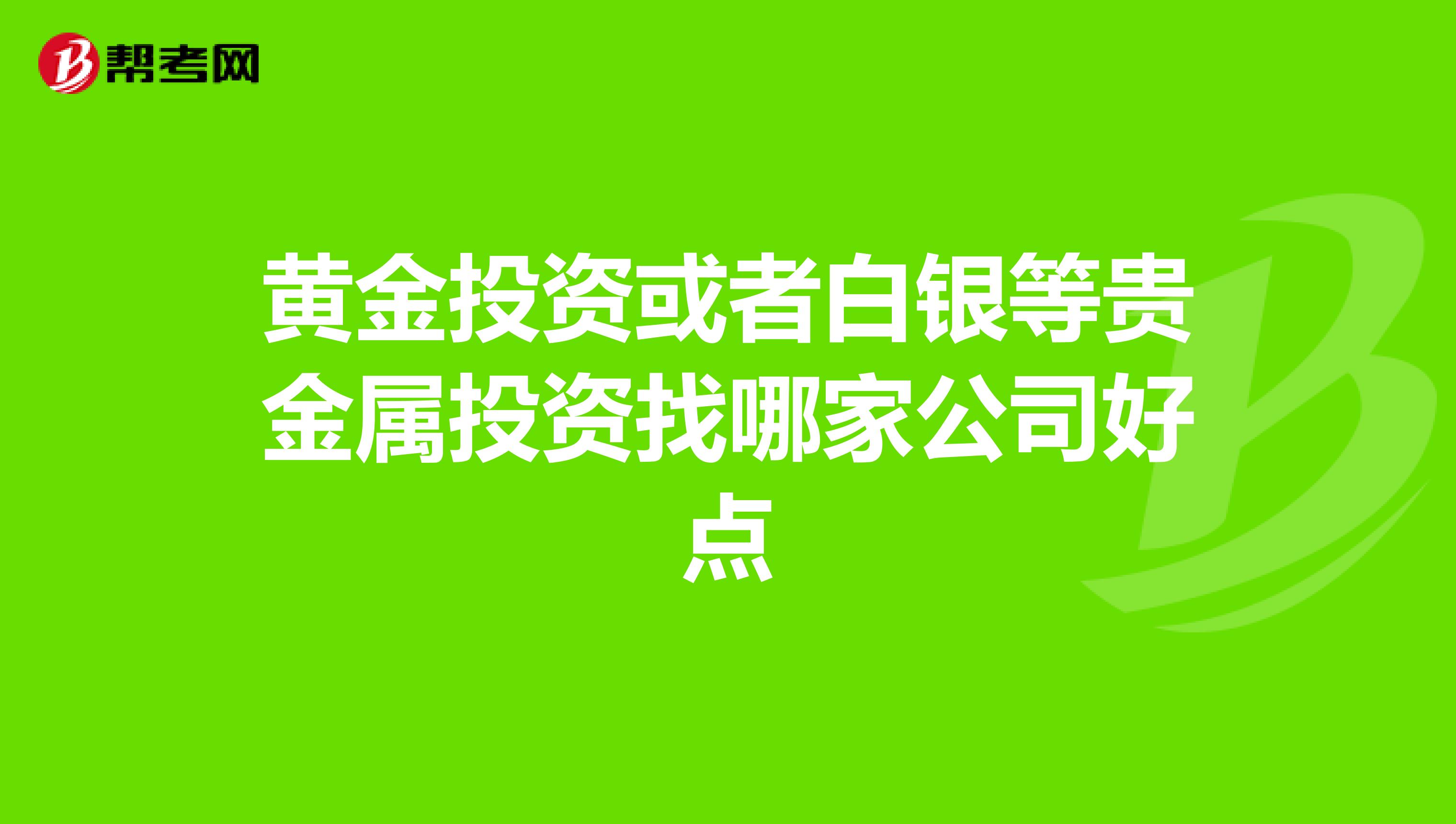 黄金投资或者白银等贵金属投资找哪家公司好点