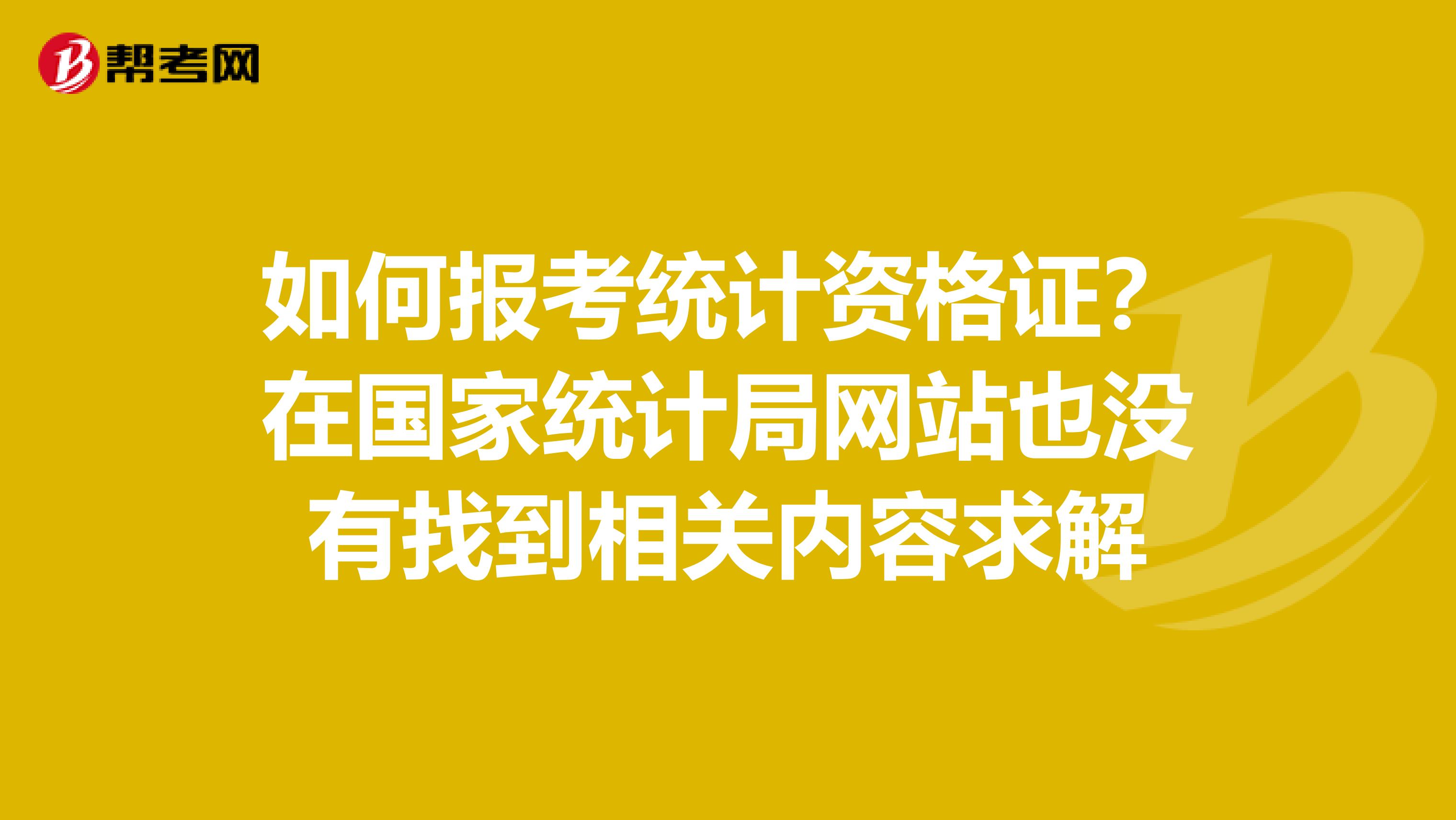 如何报考统计资格证?在国家统计局网站也没有找到相关内容求解