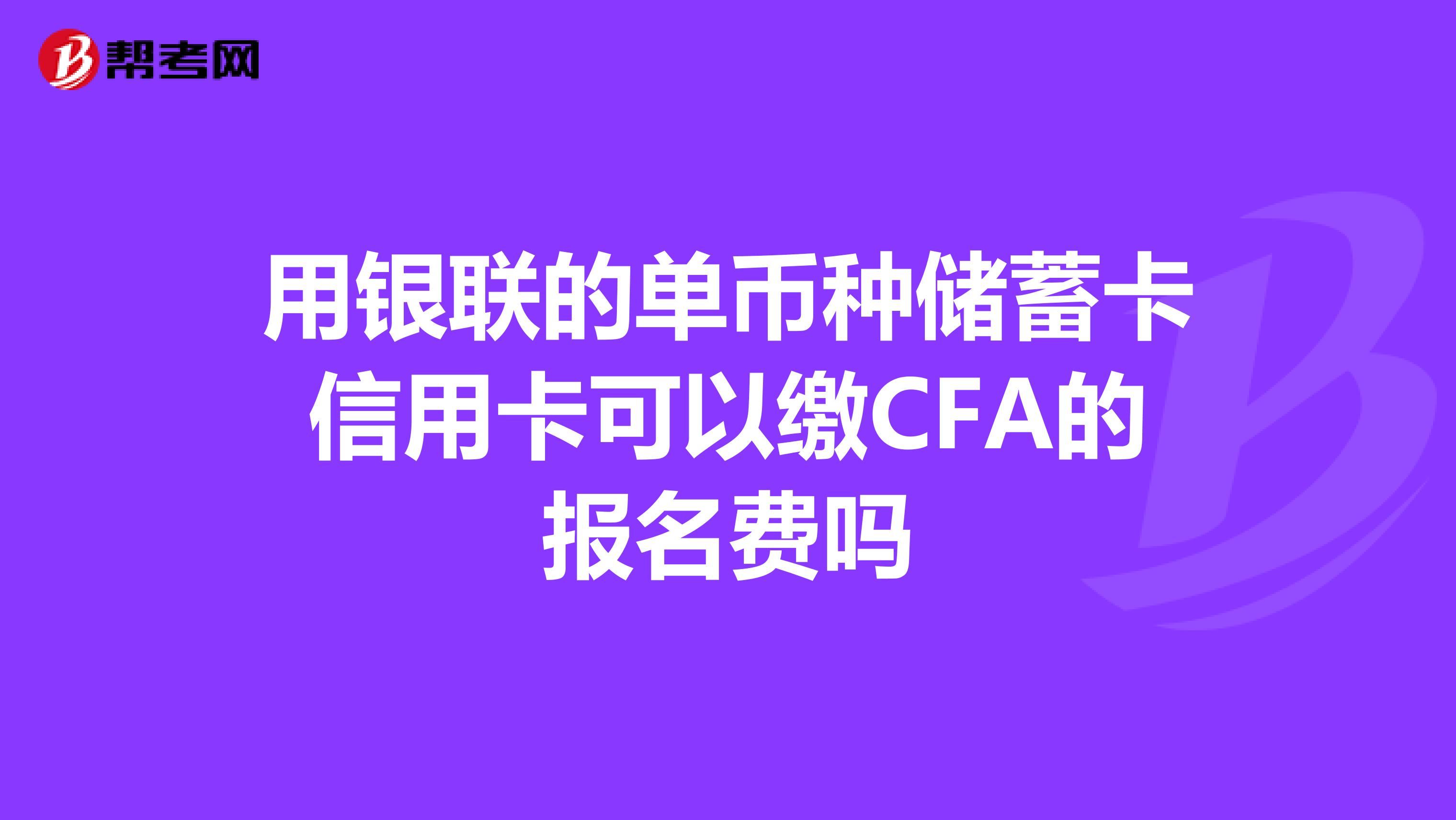 用银联的单币种储蓄卡信用卡可以缴CFA的报名费吗