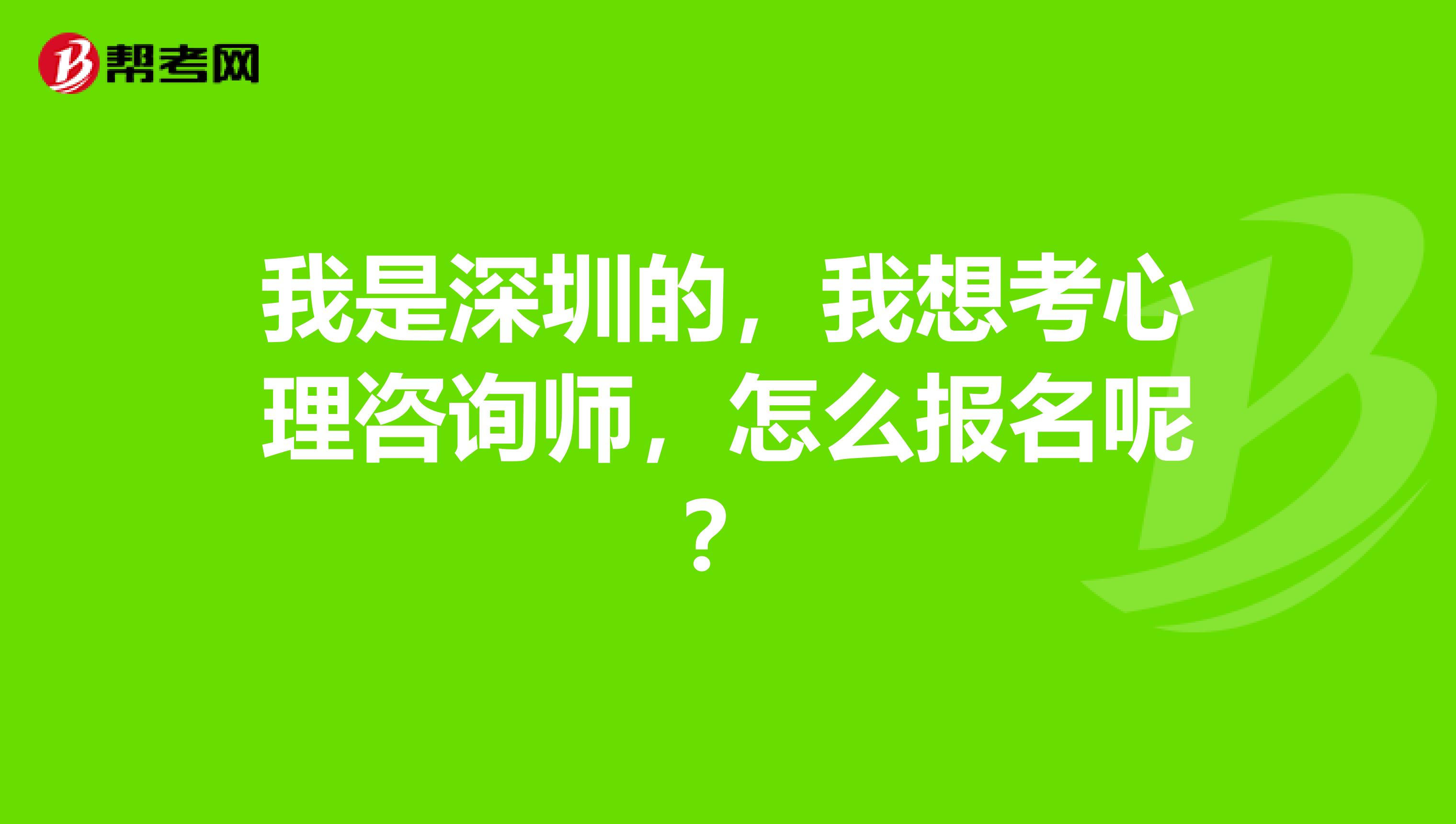我是深圳的,我想考心理咨询师,怎么报名呢?