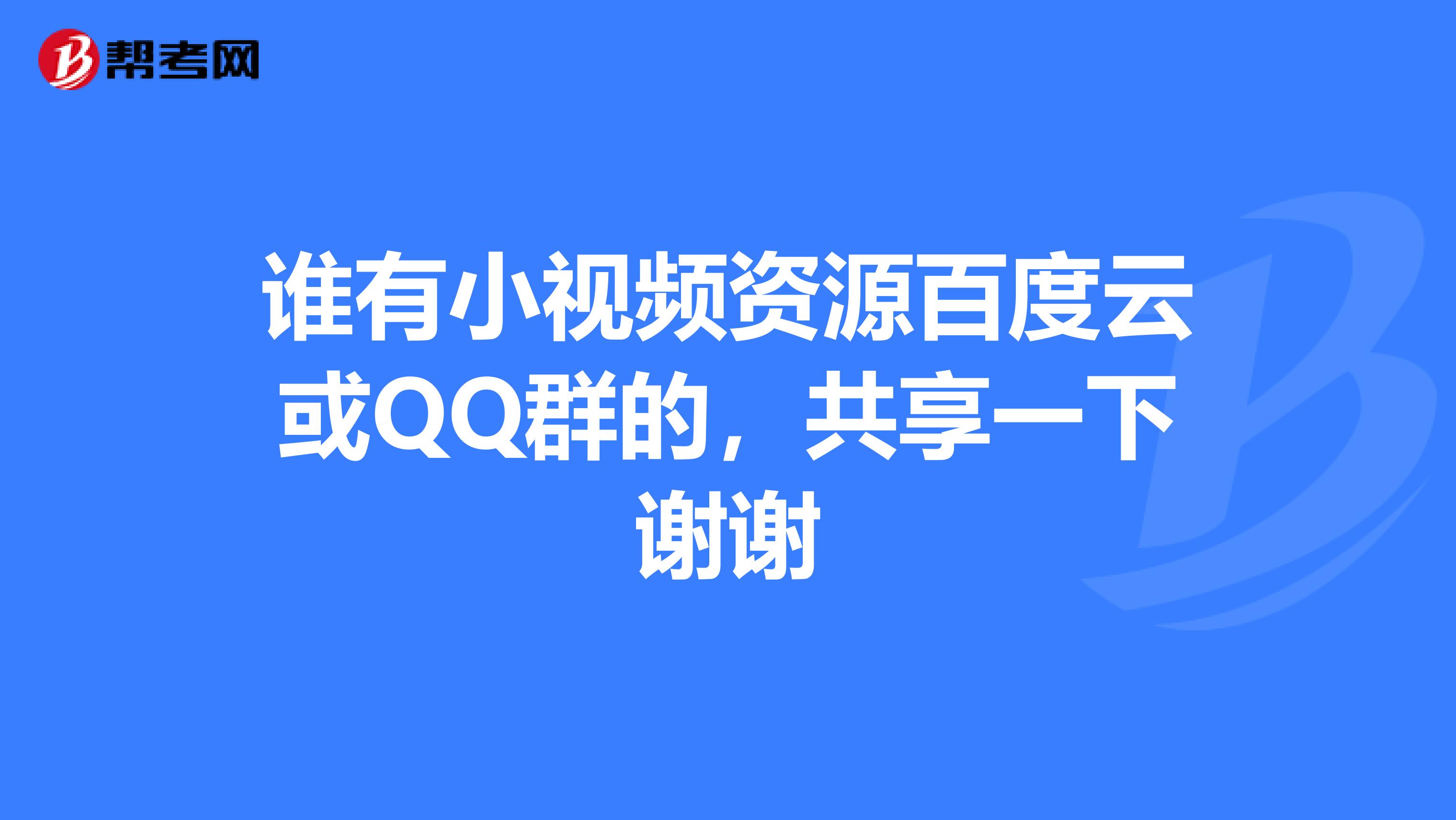 谁有小视频资源百度云或QQ群的,共享一下谢谢