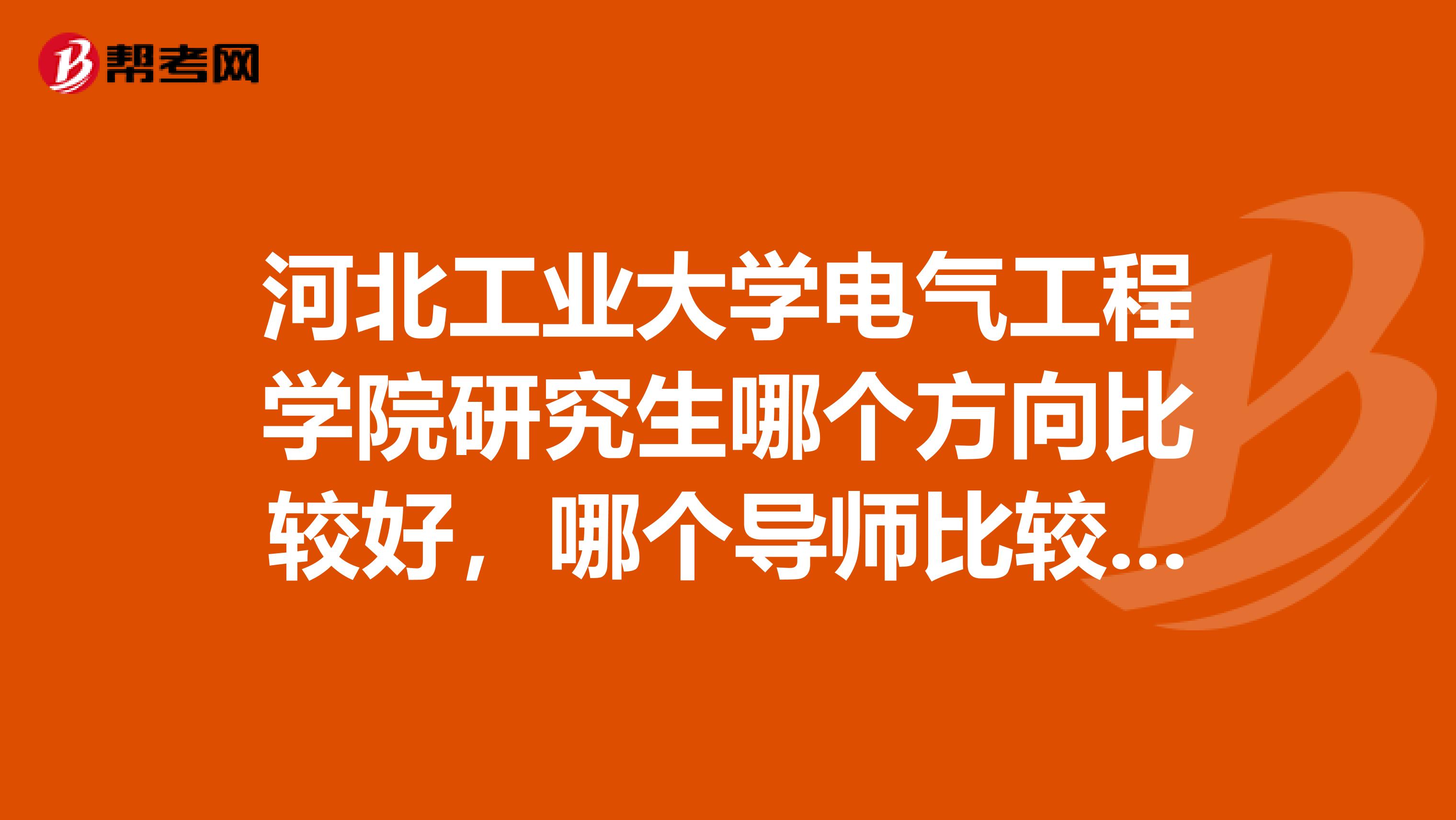 河北工业大学电气工程学院研究生哪个方向比较好，哪个导师比较好啊？