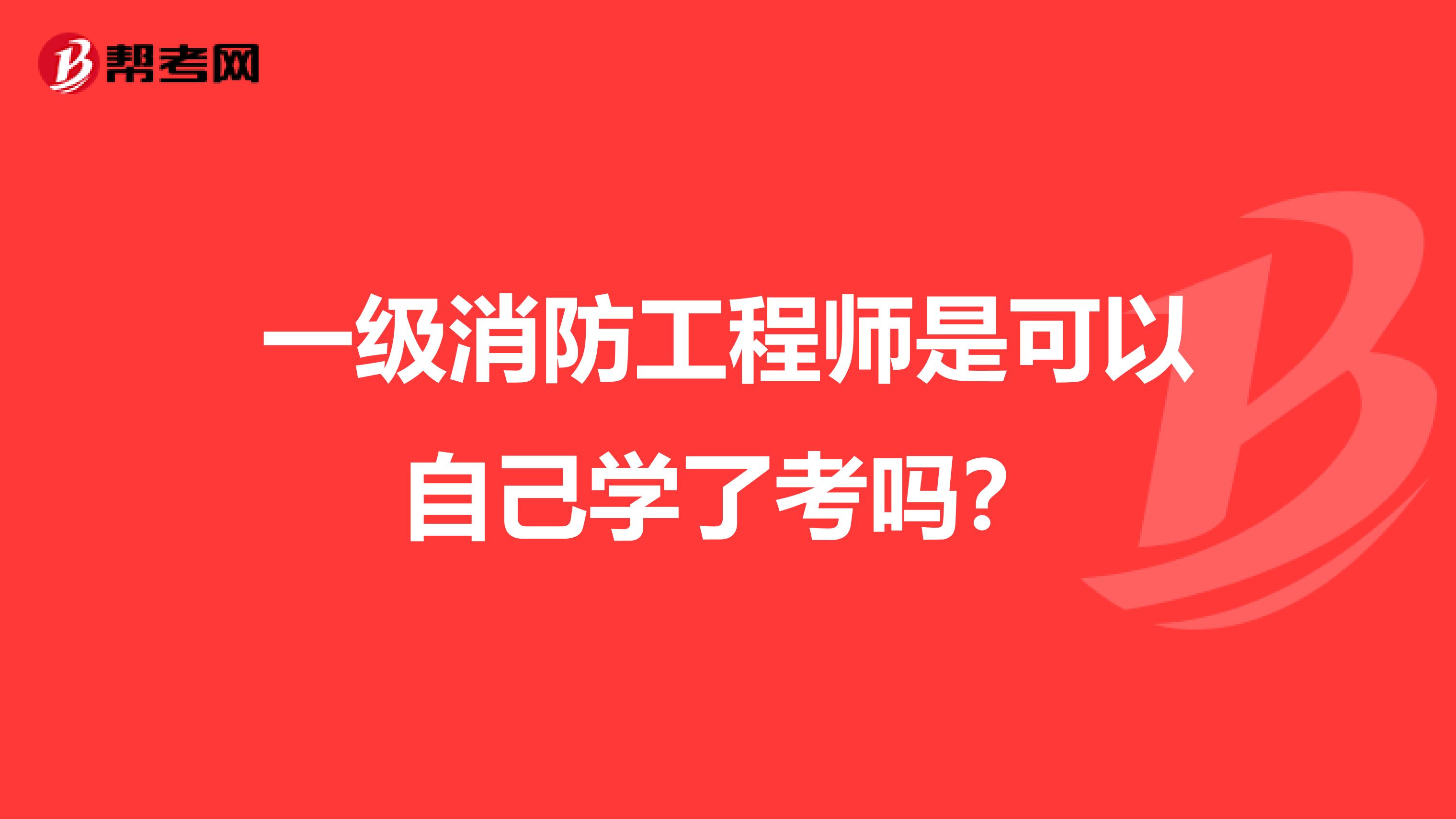 一级消防工程师是可以自己学了考吗?